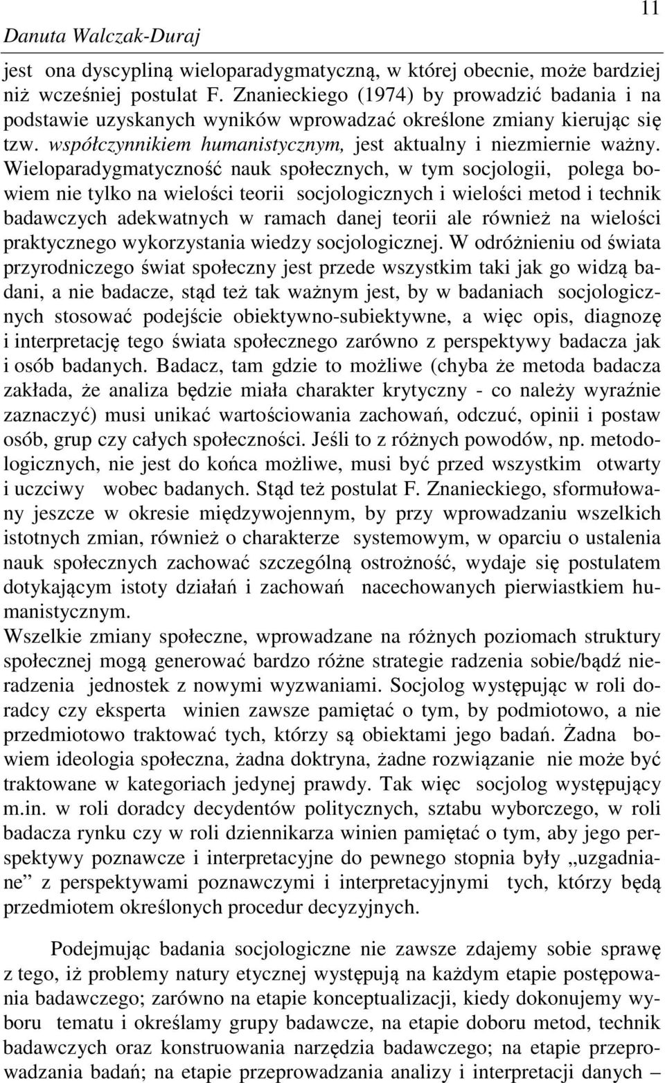 Wieloparadygmatyczność nauk społecznych, w tym socjologii, polega bowiem nie tylko na wielości teorii socjologicznych i wielości metod i technik badawczych adekwatnych w ramach danej teorii ale