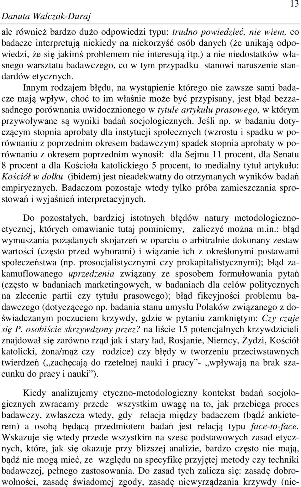 Innym rodzajem błędu, na wystąpienie którego nie zawsze sami badacze mają wpływ, choć to im właśnie może być przypisany, jest błąd bezzasadnego porównania uwidocznionego w tytule artykułu prasowego,