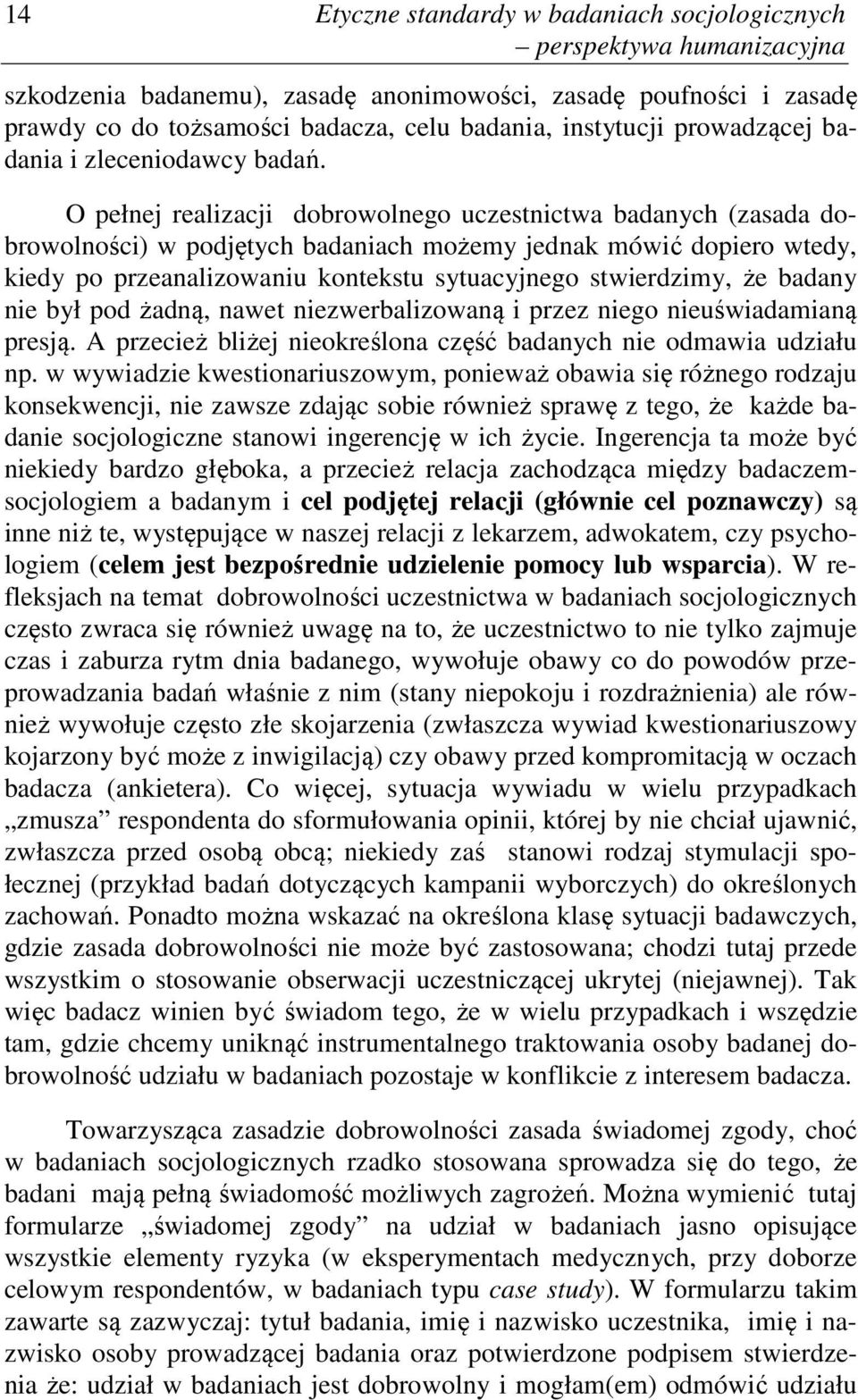 O pełnej realizacji dobrowolnego uczestnictwa badanych (zasada dobrowolności) w podjętych badaniach możemy jednak mówić dopiero wtedy, kiedy po przeanalizowaniu kontekstu sytuacyjnego stwierdzimy, że