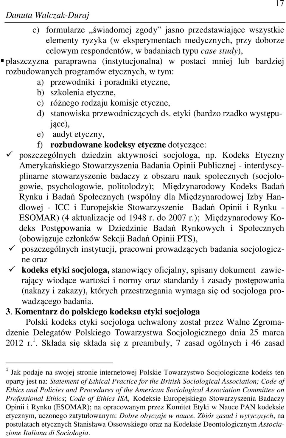 etyczne, d) stanowiska przewodniczących ds. etyki (bardzo rzadko występujące), e) audyt etyczny, f) rozbudowane kodeksy etyczne dotyczące: poszczególnych dziedzin aktywności socjologa, np.