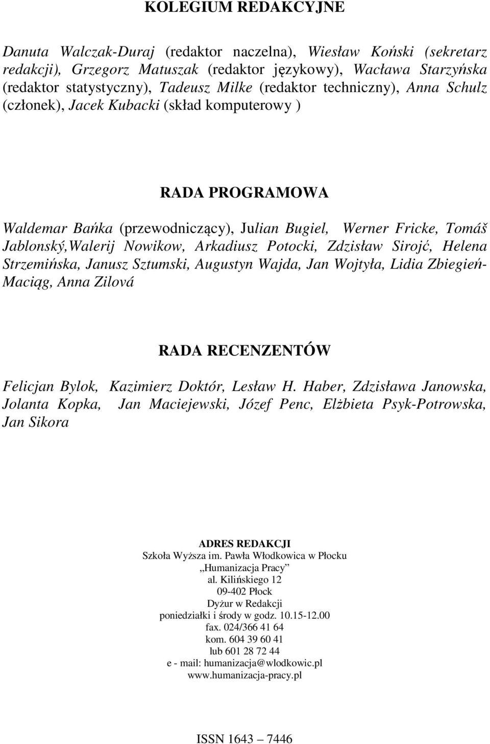 Arkadiusz Potocki, Zdzisław Sirojć, Helena Strzemińska, Janusz Sztumski, Augustyn Wajda, Jan Wojtyła, Lidia Zbiegień- Maciąg, Anna Zilová RADA RECENZENTÓW Felicjan Bylok, Kazimierz Doktór, Lesław H.