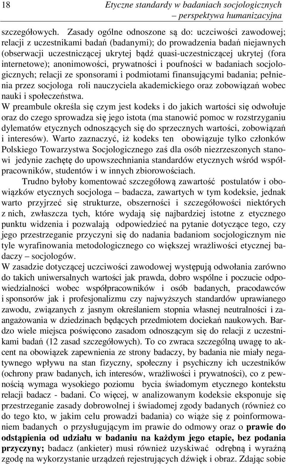 (fora internetowe); anonimowości, prywatności i poufności w badaniach socjologicznych; relacji ze sponsorami i podmiotami finansującymi badania; pełnienia przez socjologa roli nauczyciela