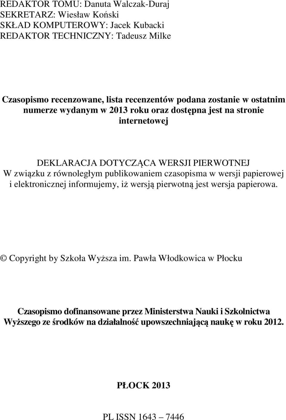 równoległym publikowaniem czasopisma w wersji papierowej i elektronicznej informujemy, iż wersją pierwotną jest wersja papierowa. Copyright by Szkoła Wyższa im.