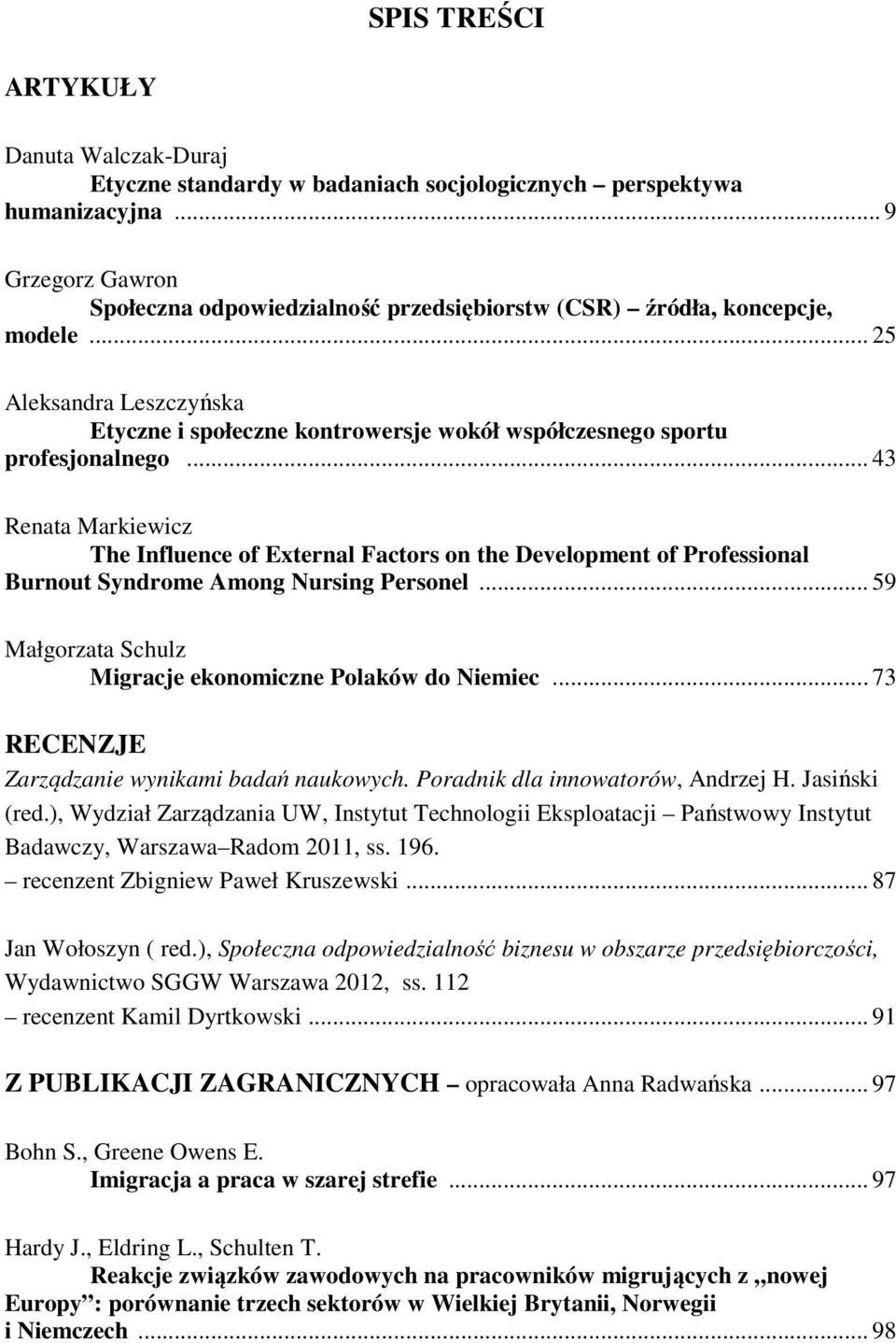 .. 43 Renata Markiewicz The Influence of External Factors on the Development of Professional Burnout Syndrome Among Nursing Personel... 59 Małgorzata Schulz Migracje ekonomiczne Polaków do Niemiec.