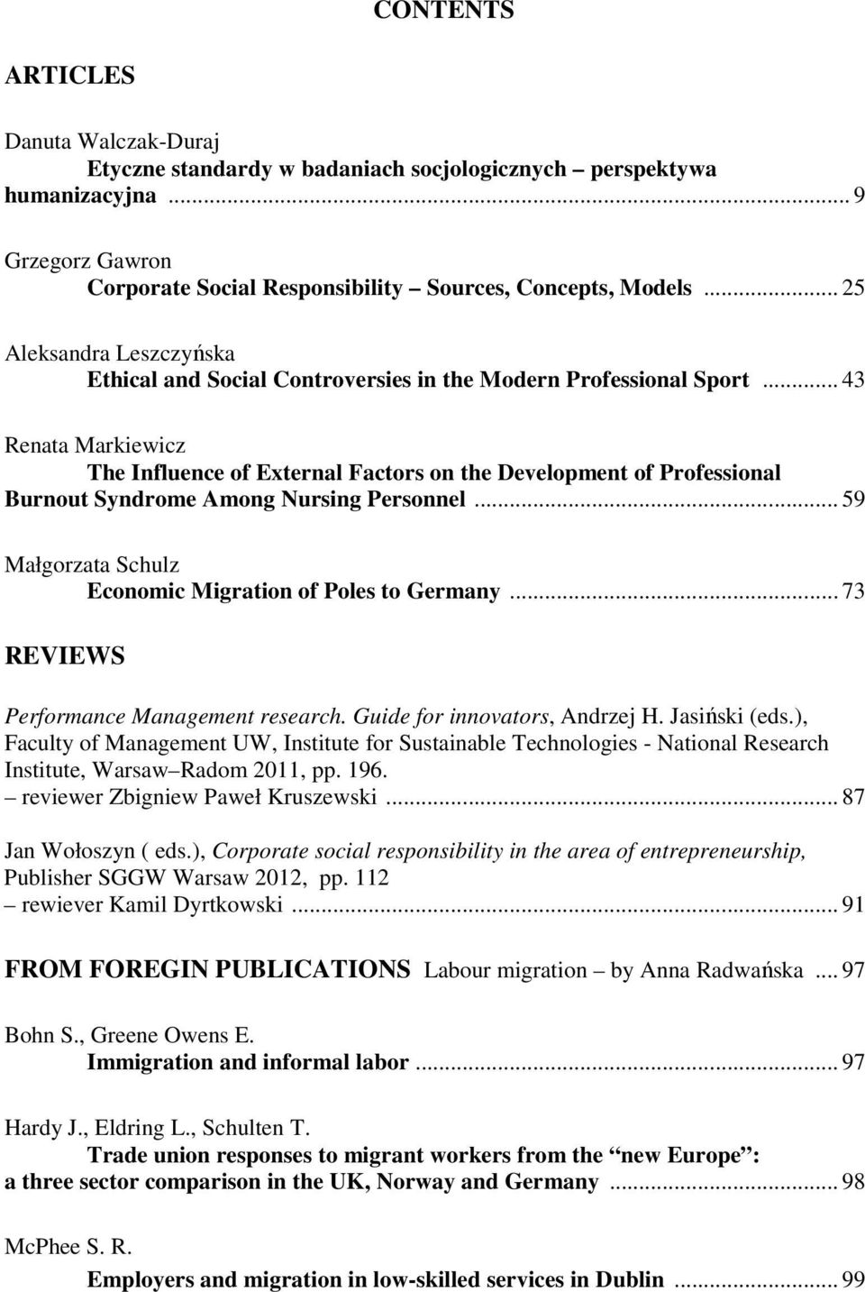 .. 43 Renata Markiewicz The Influence of External Factors on the Development of Professional Burnout Syndrome Among Nursing Personnel... 59 Małgorzata Schulz Economic Migration of Poles to Germany.