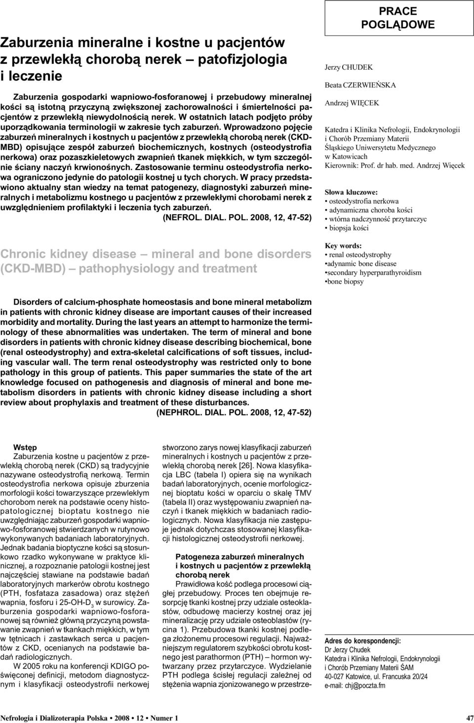 Wprowadzono pojêcie zaburzeñ mineralnych i kostnych u pacjentów z przewlek³¹ chorob¹ nerek (CKD- MBD) opisuj¹ce zespó³ zaburzeñ biochemicznych, kostnych (osteodystrofia nerkowa) oraz