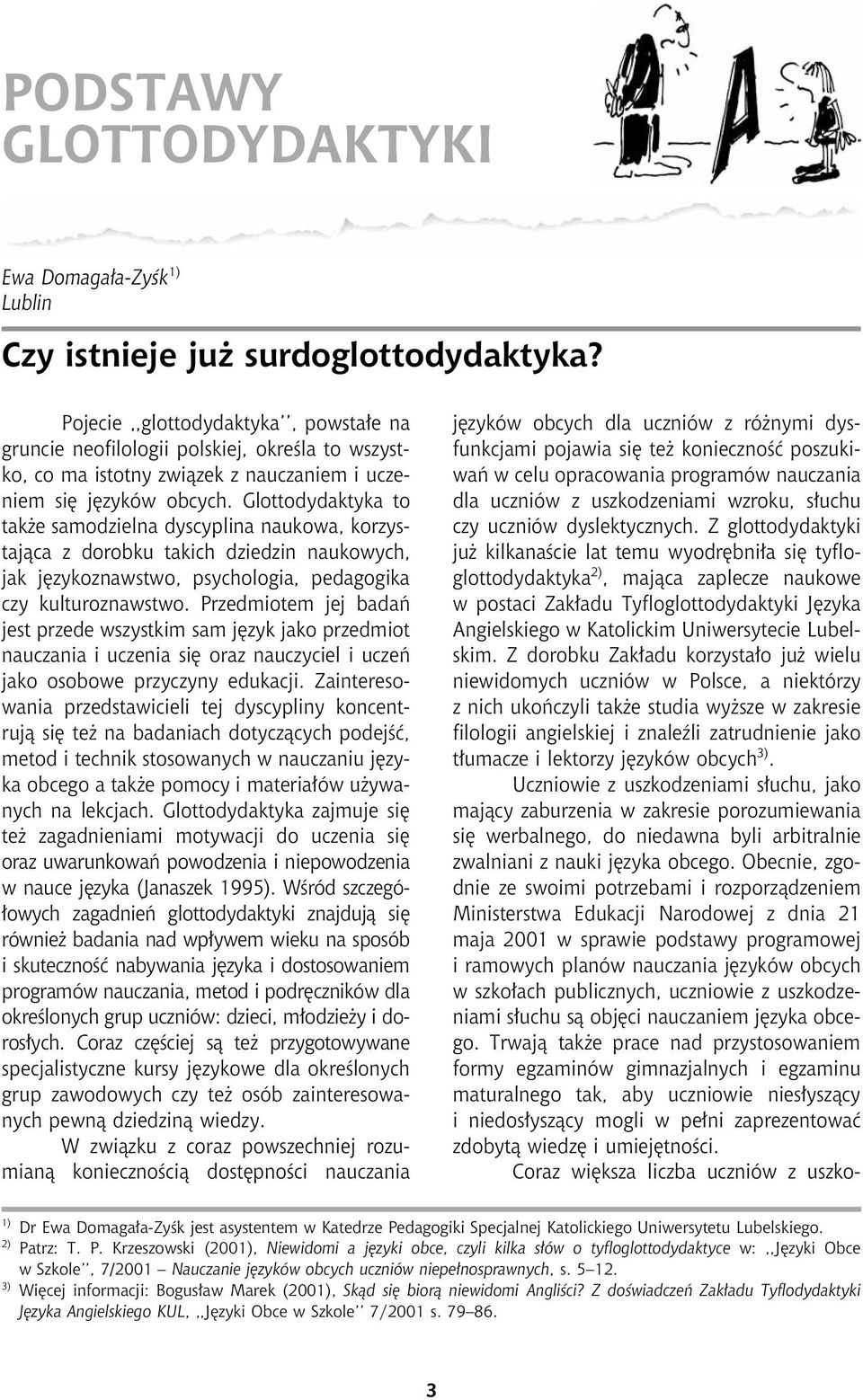 Glottodydaktyka to tak e samodzielna dyscyplina naukowa, korzystaj¹ca z dorobku takich dziedzin naukowych, jak jêzykoznawstwo, psychologia, pedagogika czy kulturoznawstwo.