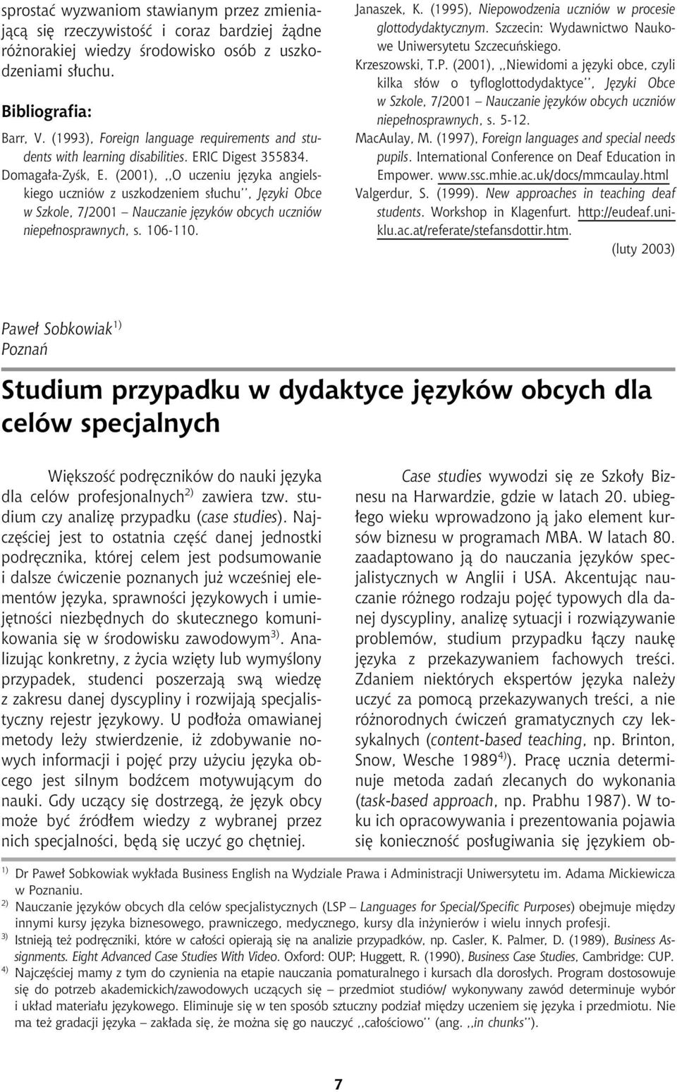 (2001),,,O uczeniu jêzyka angielskiego uczniów z uszkodzeniem s³uchu, Języki Obce w Szkole, 7/2001 Nauczanie języków obcych uczniów niepełnosprawnych, s. 106-110. Janaszek, K.