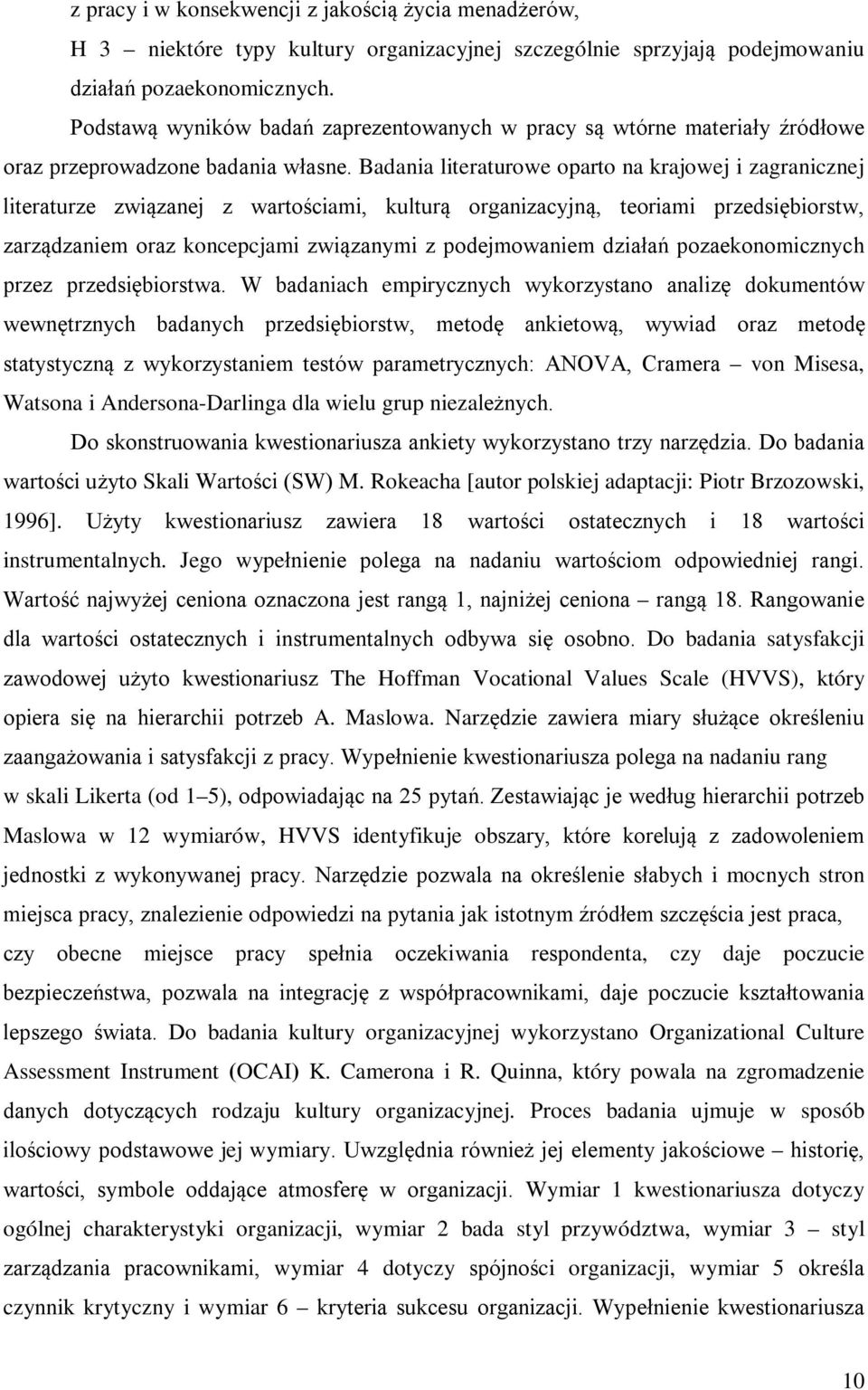 Badania literaturowe oparto na krajowej i zagranicznej literaturze związanej z wartościami, kulturą organizacyjną, teoriami przedsiębiorstw, zarządzaniem oraz koncepcjami związanymi z podejmowaniem