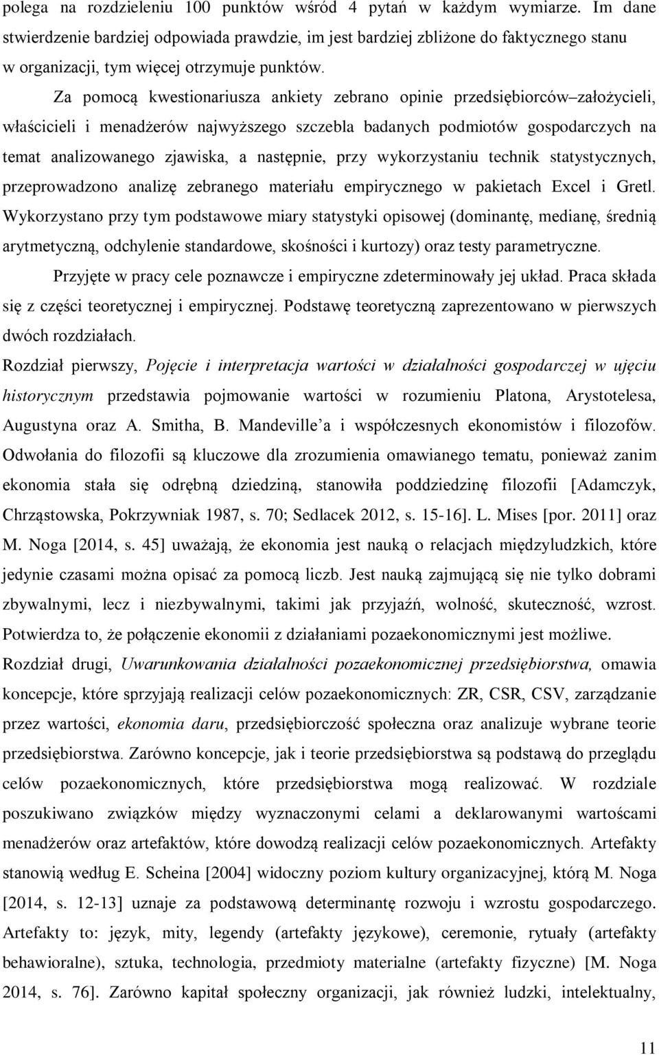 Za pomocą kwestionariusza ankiety zebrano opinie przedsiębiorców założycieli, właścicieli i menadżerów najwyższego szczebla badanych podmiotów gospodarczych na temat analizowanego zjawiska, a