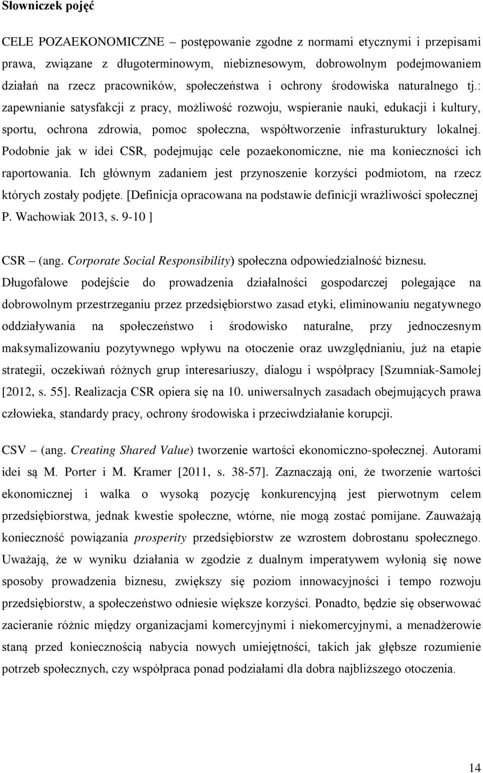 : zapewnianie satysfakcji z pracy, możliwość rozwoju, wspieranie nauki, edukacji i kultury, sportu, ochrona zdrowia, pomoc społeczna, współtworzenie infrasturuktury lokalnej.