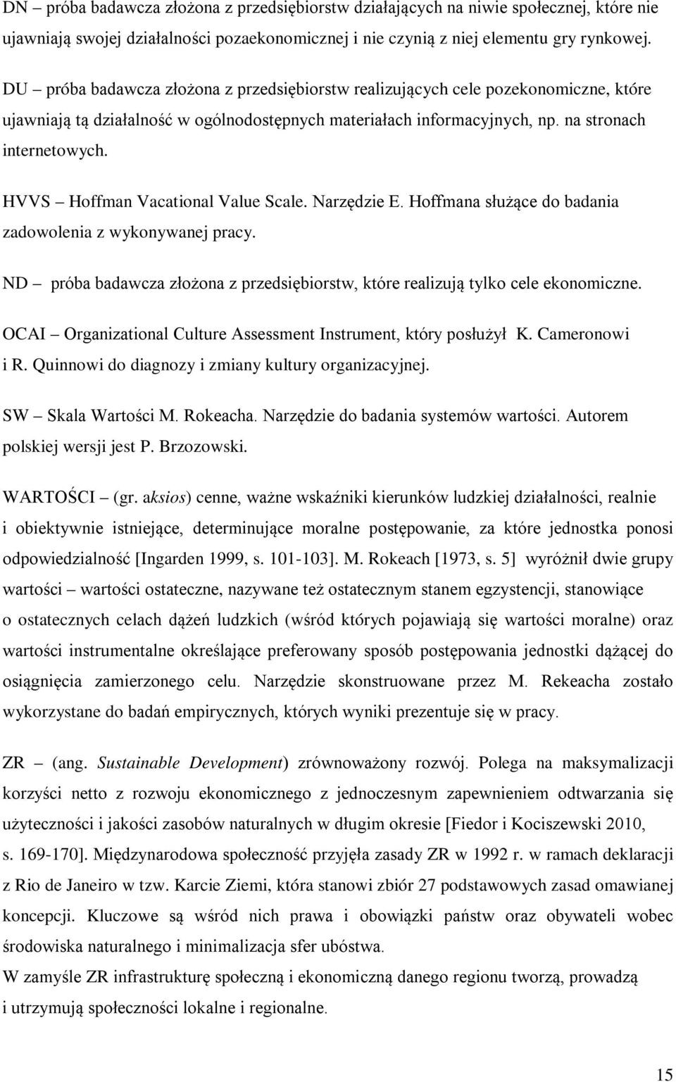 HVVS Hoffman Vacational Value Scale. Narzędzie E. Hoffmana służące do badania zadowolenia z wykonywanej pracy. ND próba badawcza złożona z przedsiębiorstw, które realizują tylko cele ekonomiczne.