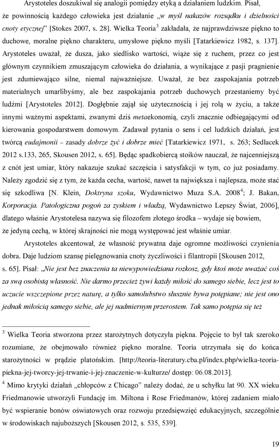 Arystoteles uważał, że dusza, jako siedlisko wartości, wiąże się z ruchem, przez co jest głównym czynnikiem zmuszającym człowieka do działania, a wynikające z pasji pragnienie jest zdumiewająco