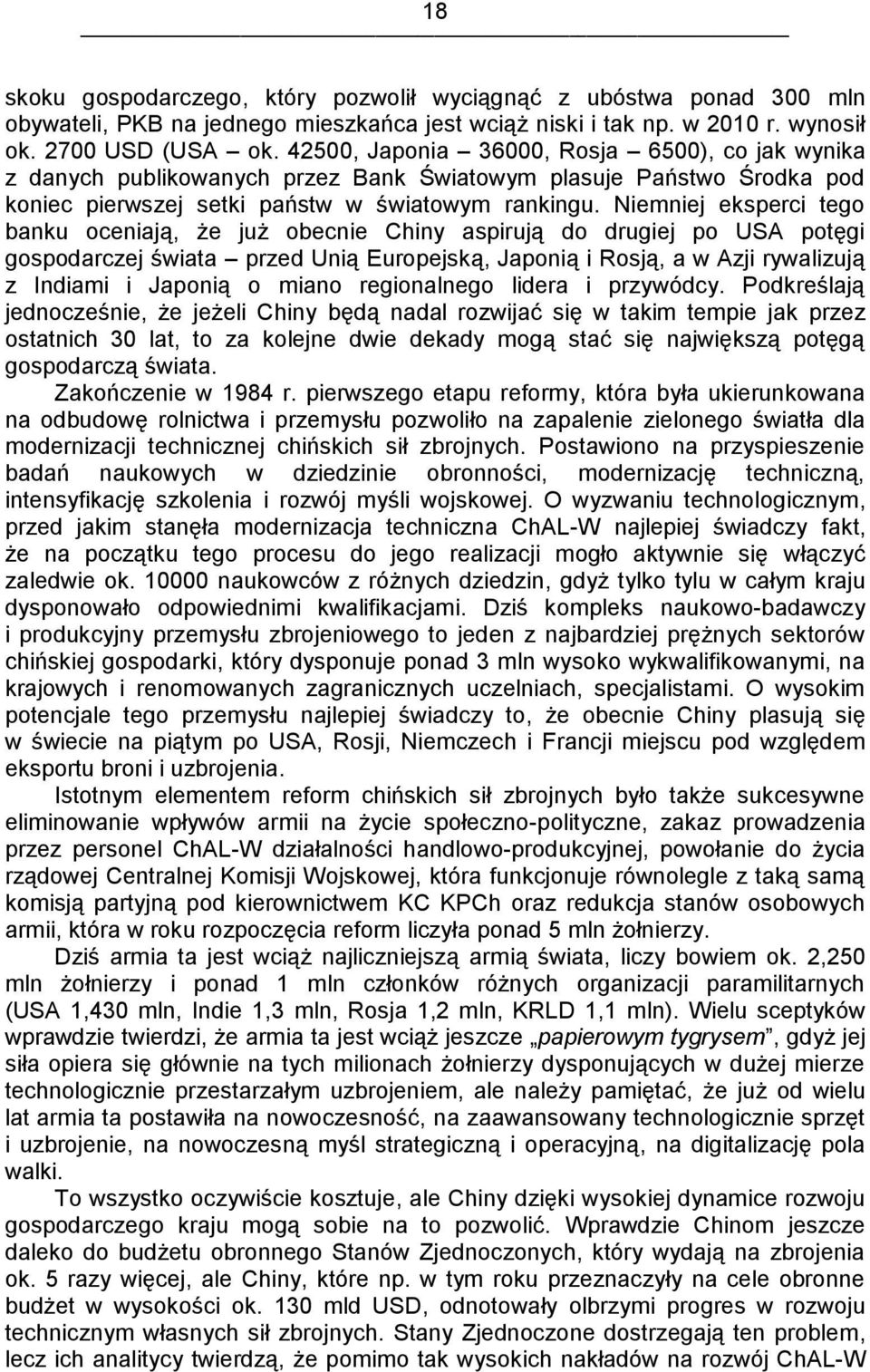 Niemniej eksperci tego banku oceniają, że już obecnie Chiny aspirują do drugiej po USA potęgi gospodarczej świata przed Unią Europejską, Japonią i Rosją, a w Azji rywalizują z Indiami i Japonią o