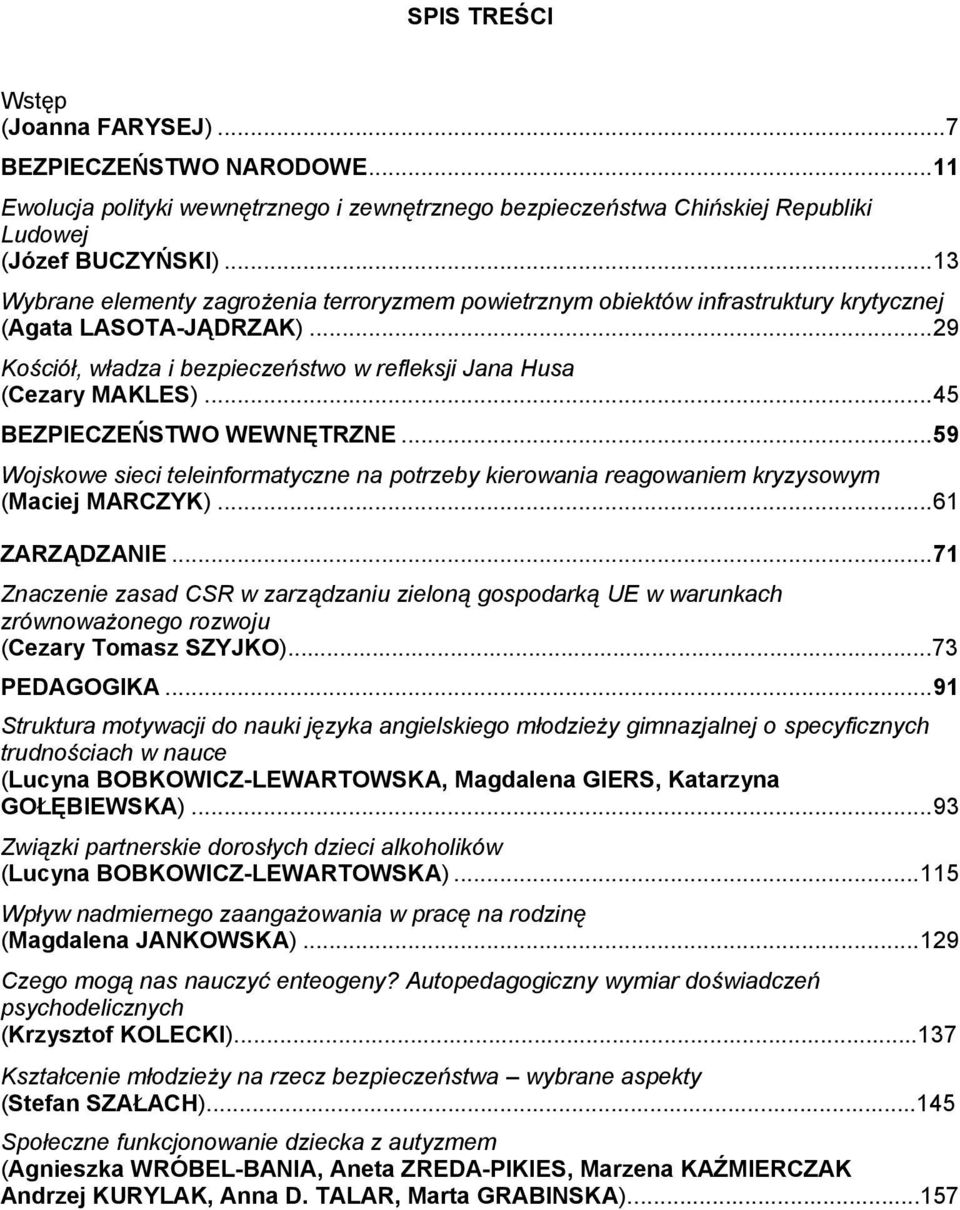 .. 45 BEZPIECZEŃSTWO WEWNĘTRZNE... 59 Wojskowe sieci teleinformatyczne na potrzeby kierowania reagowaniem kryzysowym (Maciej MARCZYK)... 61 ZARZĄDZANIE.