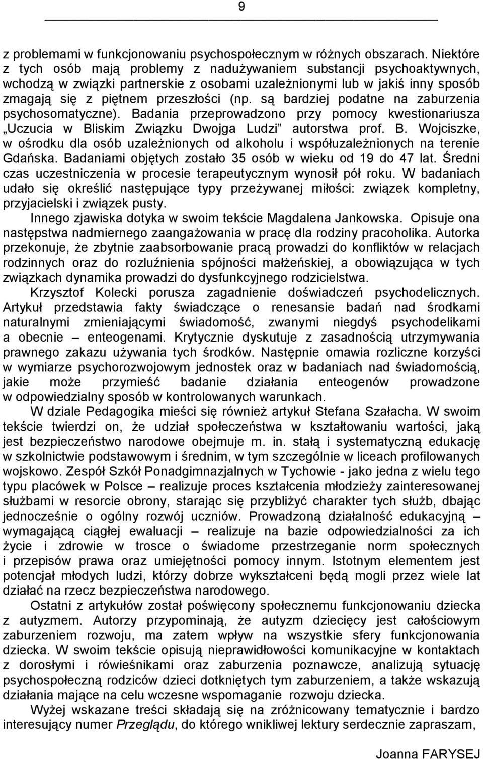 są bardziej podatne na zaburzenia psychosomatyczne). Badania przeprowadzono przy pomocy kwestionariusza Uczucia w Bliskim Związku Dwojga Ludzi autorstwa prof. B. Wojciszke, w ośrodku dla osób uzależnionych od alkoholu i współuzależnionych na terenie Gdańska.