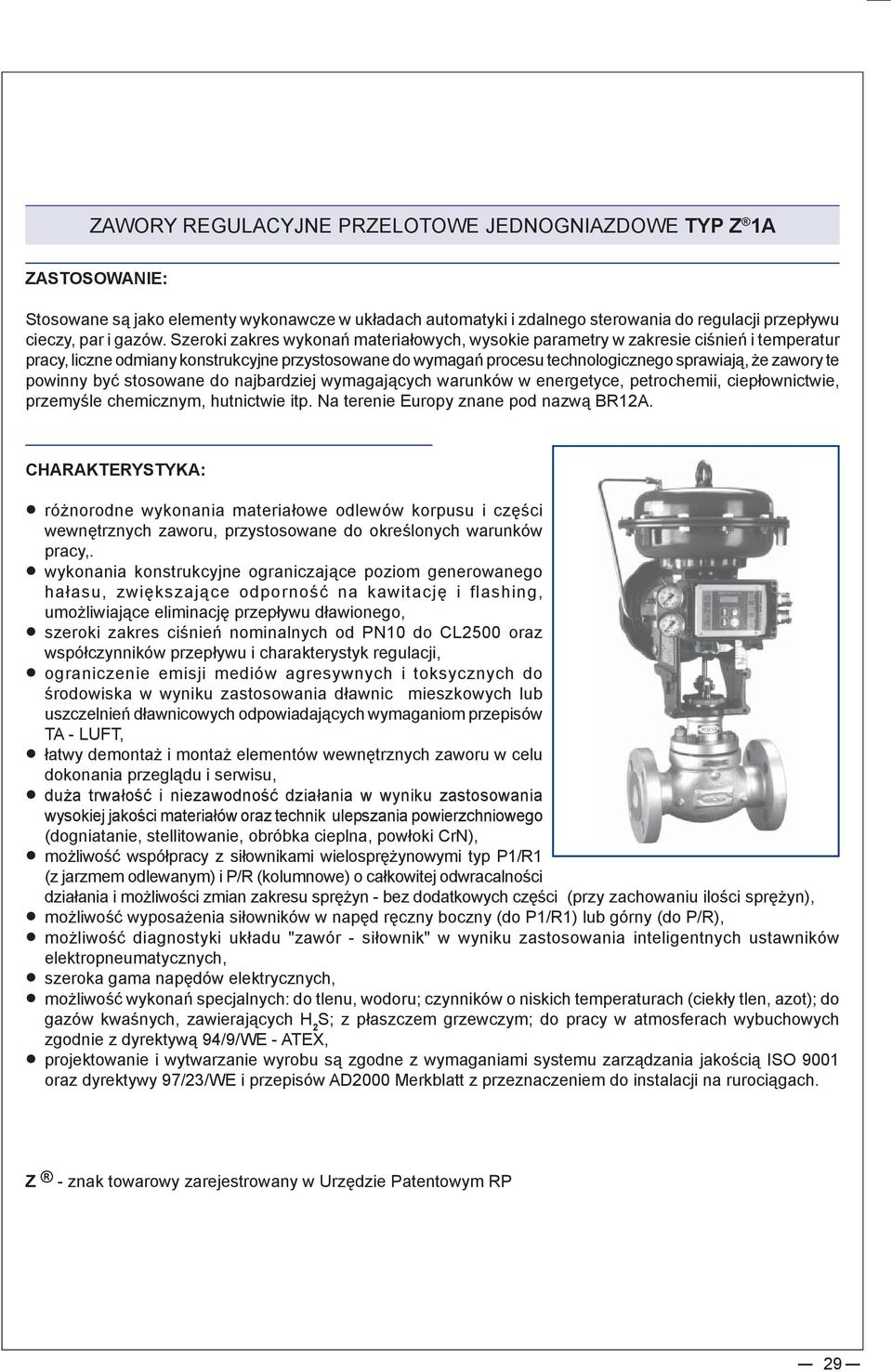 powinny być stosowane do najbardziej wymagających warunków w energetyce, petrochemii, ciepłownictwie, przemyśle chemicznym, hutnictwie itp. Na terenie Europy znane pod nazwą BR12A.