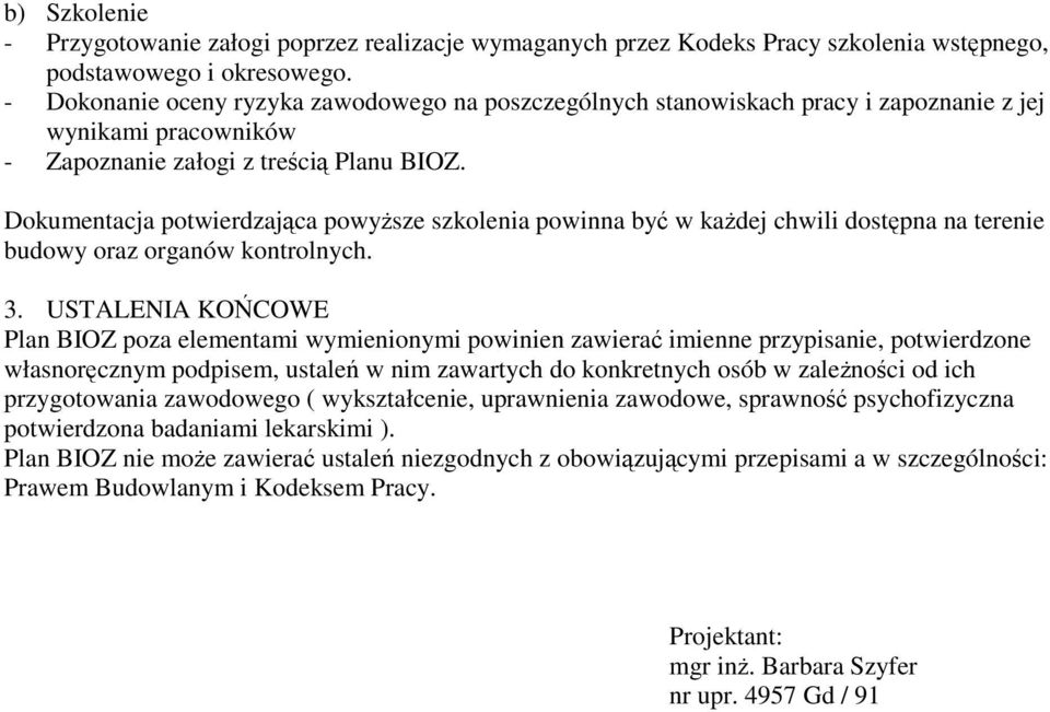 Dokumentacja potwierdzająca powyższe szkolenia powinna być w każdej chwili dostępna na terenie budowy oraz organów kontrolnych. 3.