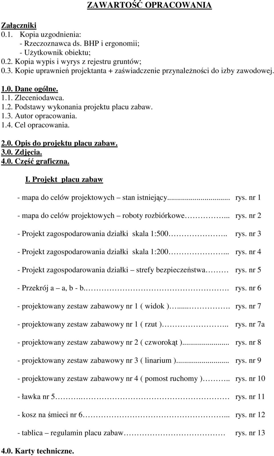 Cel opracowania. 2.0. Opis do projektu placu zabaw. 3.0. Zdjęcia. 4.0. Część graficzna. I. Projekt placu zabaw - mapa do celów projektowych stan istniejący... rys.