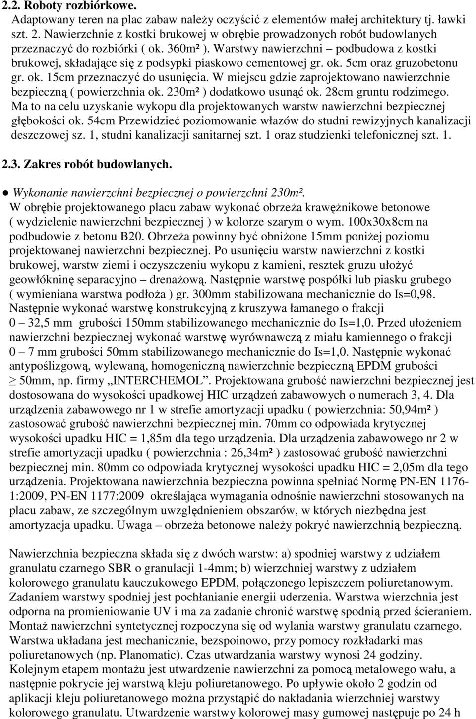 Warstwy nawierzchni podbudowa z kostki brukowej, składające się z podsypki piaskowo cementowej gr. ok. 5cm oraz gruzobetonu gr. ok. 15cm przeznaczyć do usunięcia.