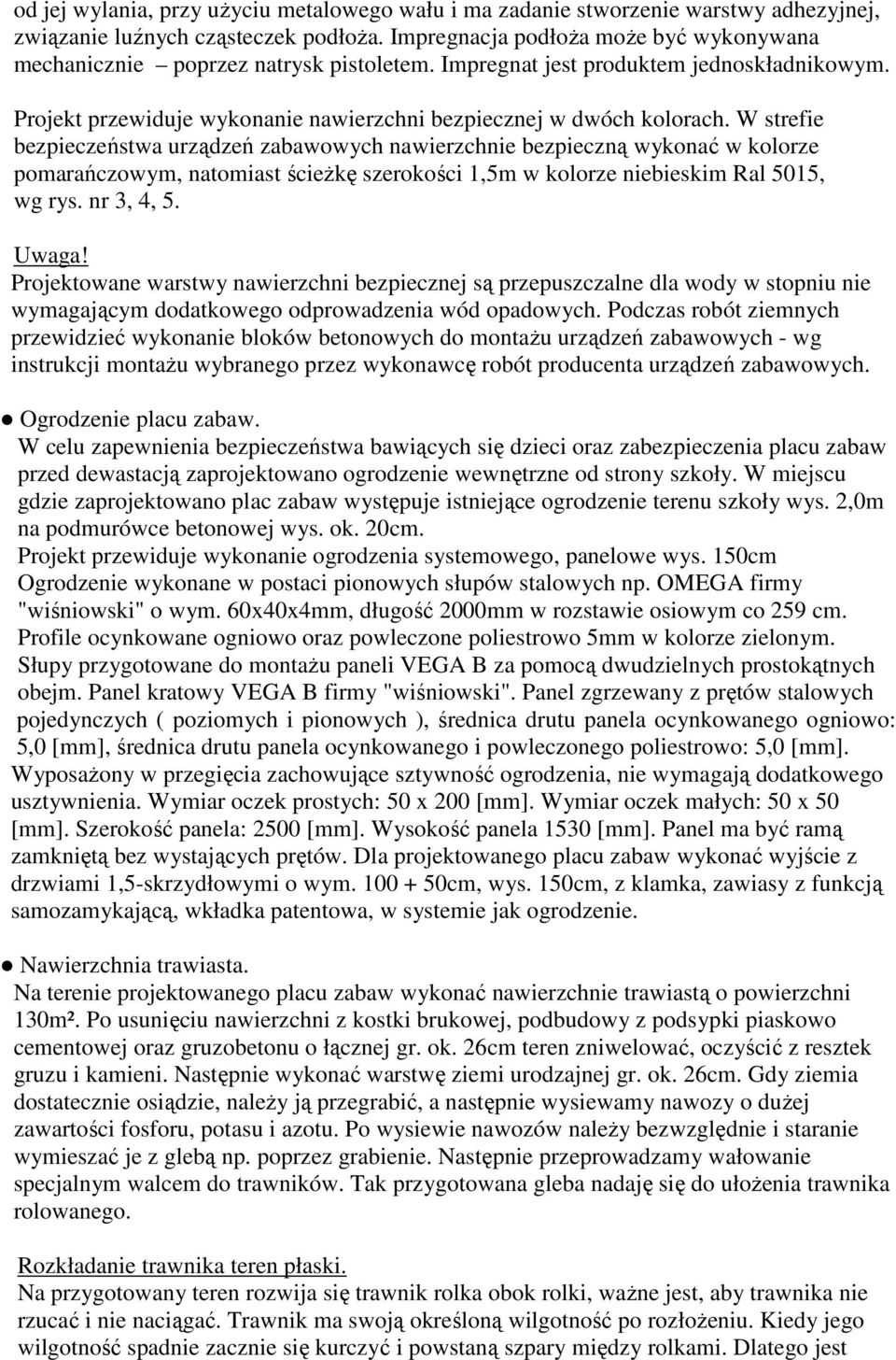 W strefie bezpieczeństwa urządzeń zabawowych nawierzchnie bezpieczną wykonać w kolorze pomarańczowym, natomiast ścieżkę szerokości 1,5m w kolorze niebieskim Ral 5015, wg rys. nr 3, 4, 5. Uwaga!