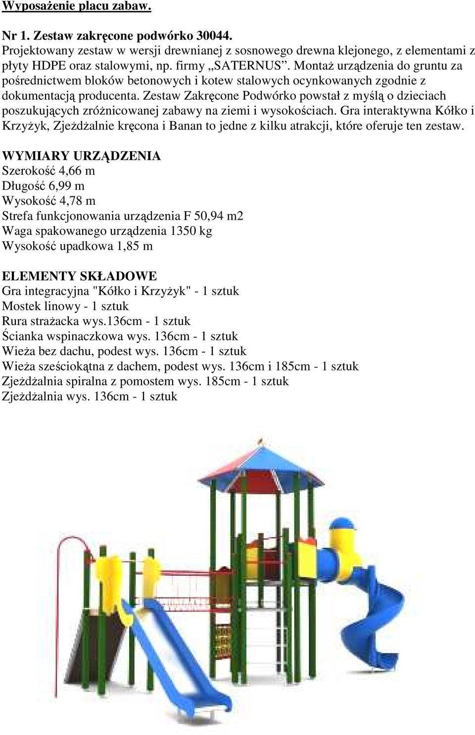 Zestaw Zakręcone Podwórko powstał z myślą o dzieciach poszukujących zróżnicowanej zabawy na ziemi i wysokościach.