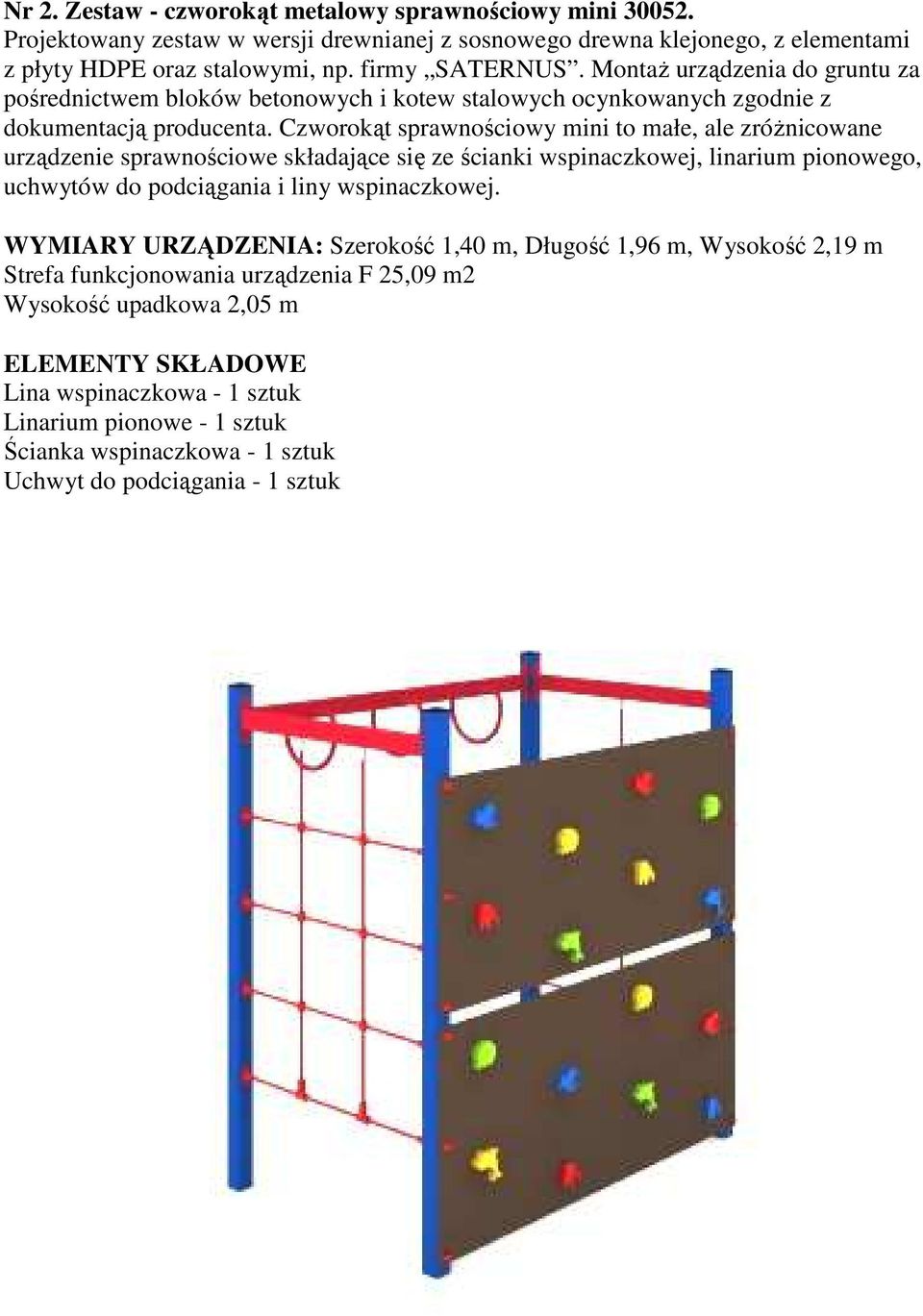 Czworokąt sprawnościowy mini to małe, ale zróżnicowane urządzenie sprawnościowe składające się ze ścianki wspinaczkowej, linarium pionowego, uchwytów do podciągania i liny wspinaczkowej.