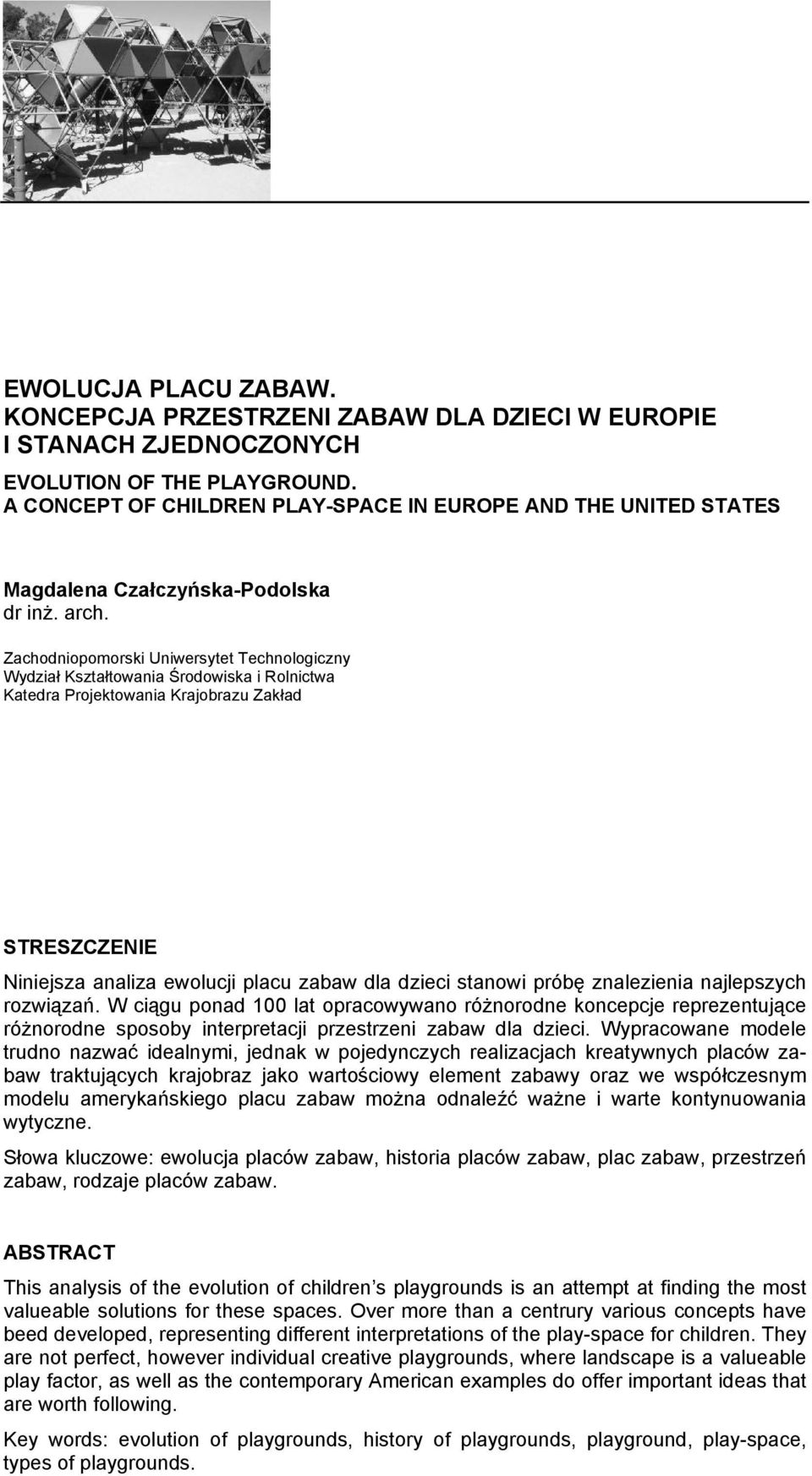 Zachodniopomorski Uniwersytet Technologiczny Wydział Kształtowania Środowiska i Rolnictwa Katedra Projektowania Krajobrazu Zakład STRESZCZENIE Niniejsza analiza ewolucji placu zabaw dla dzieci