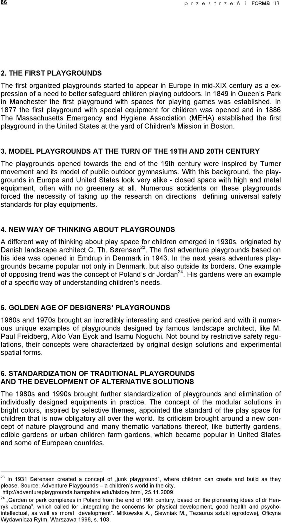 In 1849 in Queen s Park in Manchester the first playground with spaces for playing games was established.