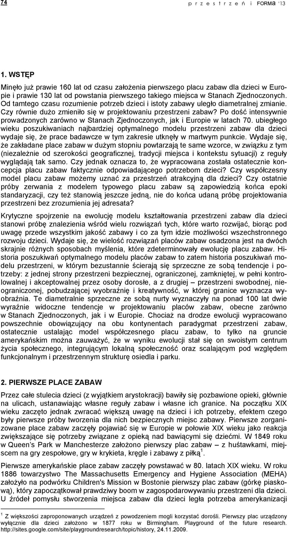 Od tamtego czasu rozumienie potrzeb dzieci i istoty zabawy uległo diametralnej zmianie. Czy równie dużo zmieniło się w projektowaniu przestrzeni zabaw?