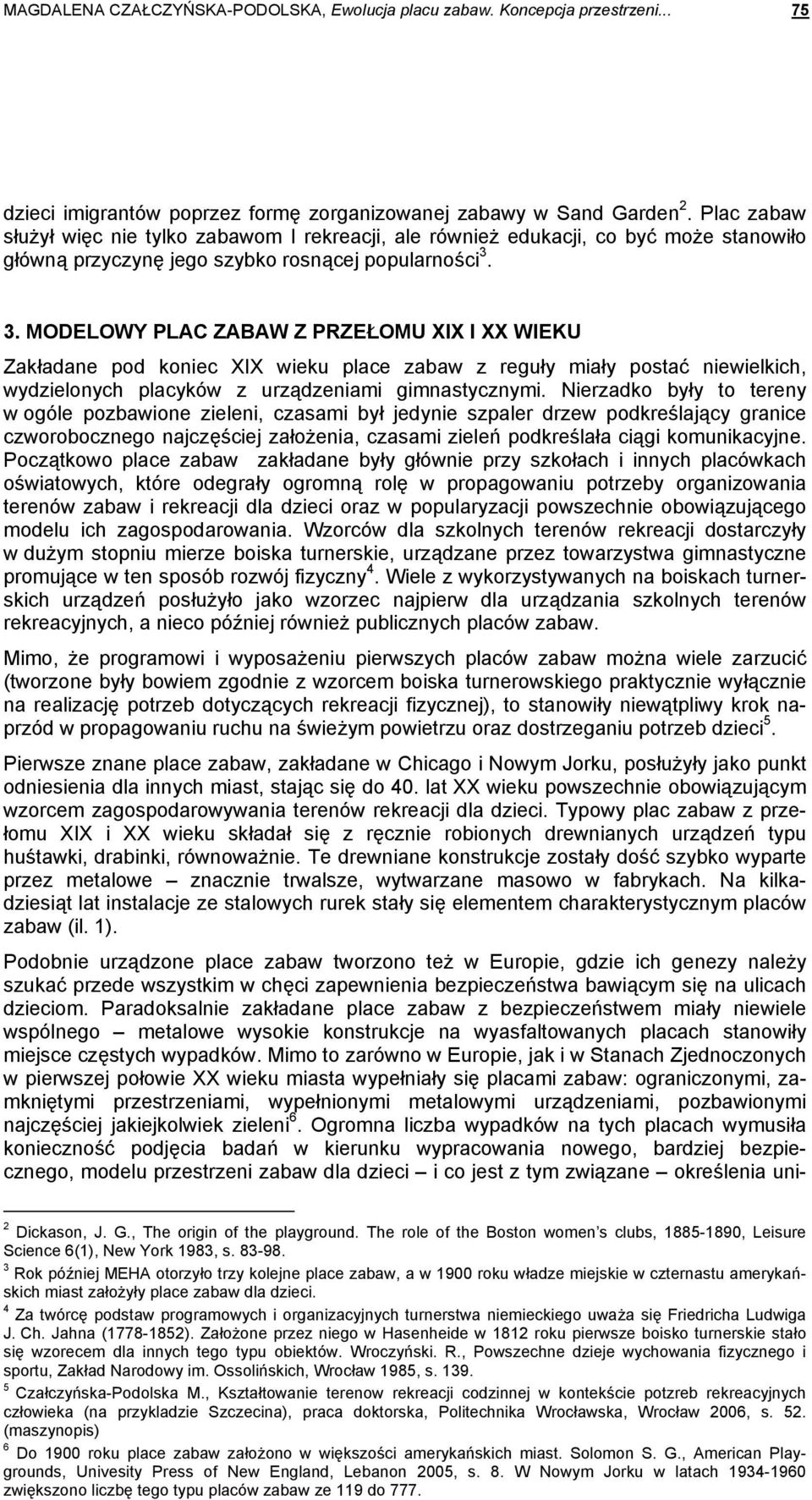 3. MODELOWY PLAC ZABAW Z PRZEŁOMU XIX I XX WIEKU Zakładane pod koniec XIX wieku place zabaw z reguły miały postać niewielkich, wydzielonych placyków z urządzeniami gimnastycznymi.