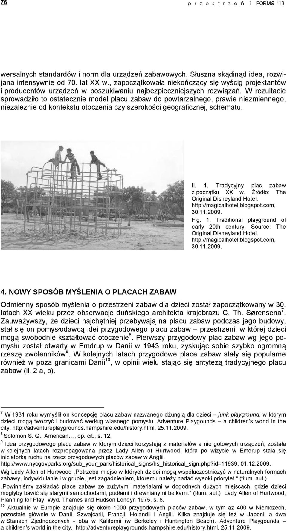 W rezultacie sprowadziło to ostatecznie model placu zabaw do powtarzalnego, prawie niezmiennego, niezależnie od kontekstu otoczenia czy szerokości geograficznej, schematu. Il. 1.