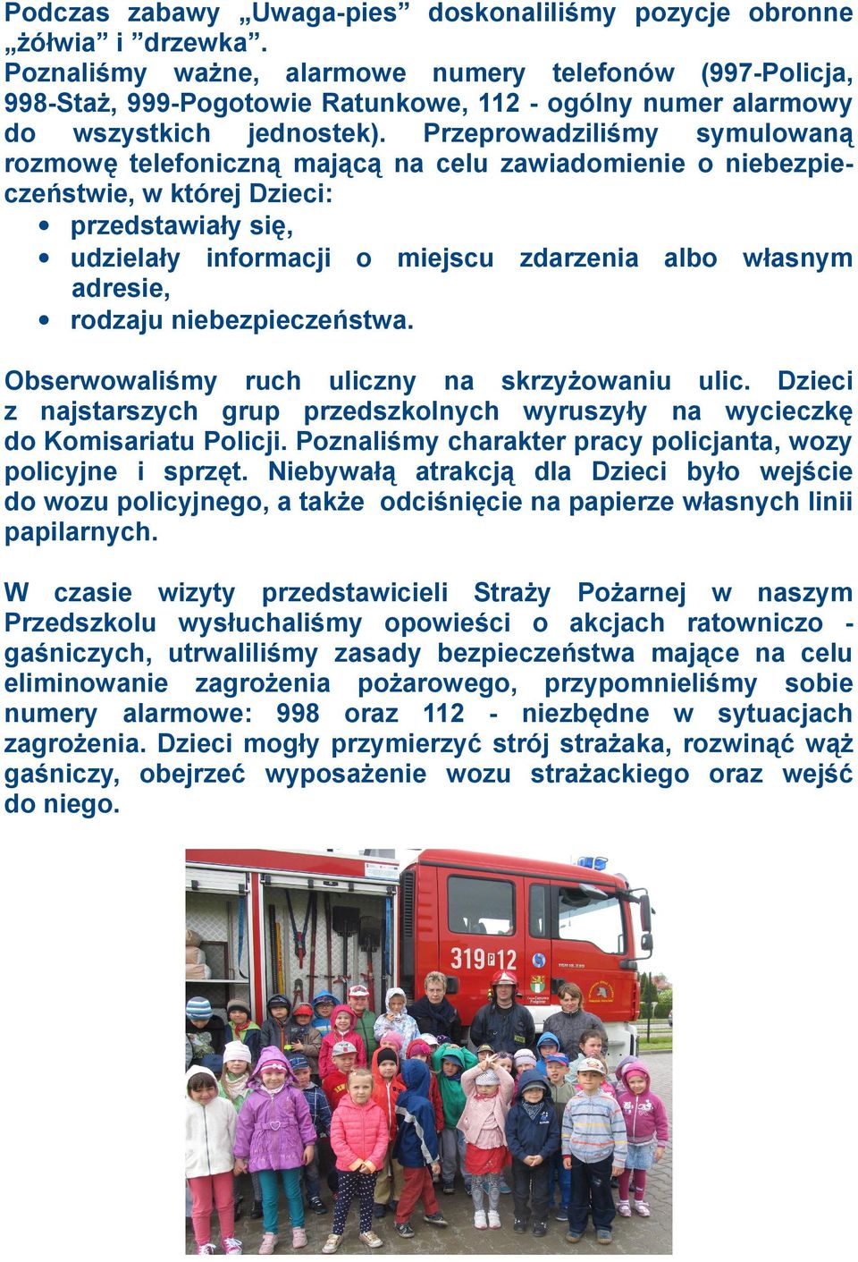 Przeprowadziliśmy symulowaną rozmowę telefoniczną mającą na celu zawiadomienie o niebezpieczeństwie, w której Dzieci: przedstawiały się, udzielały informacji o miejscu zdarzenia albo własnym adresie,