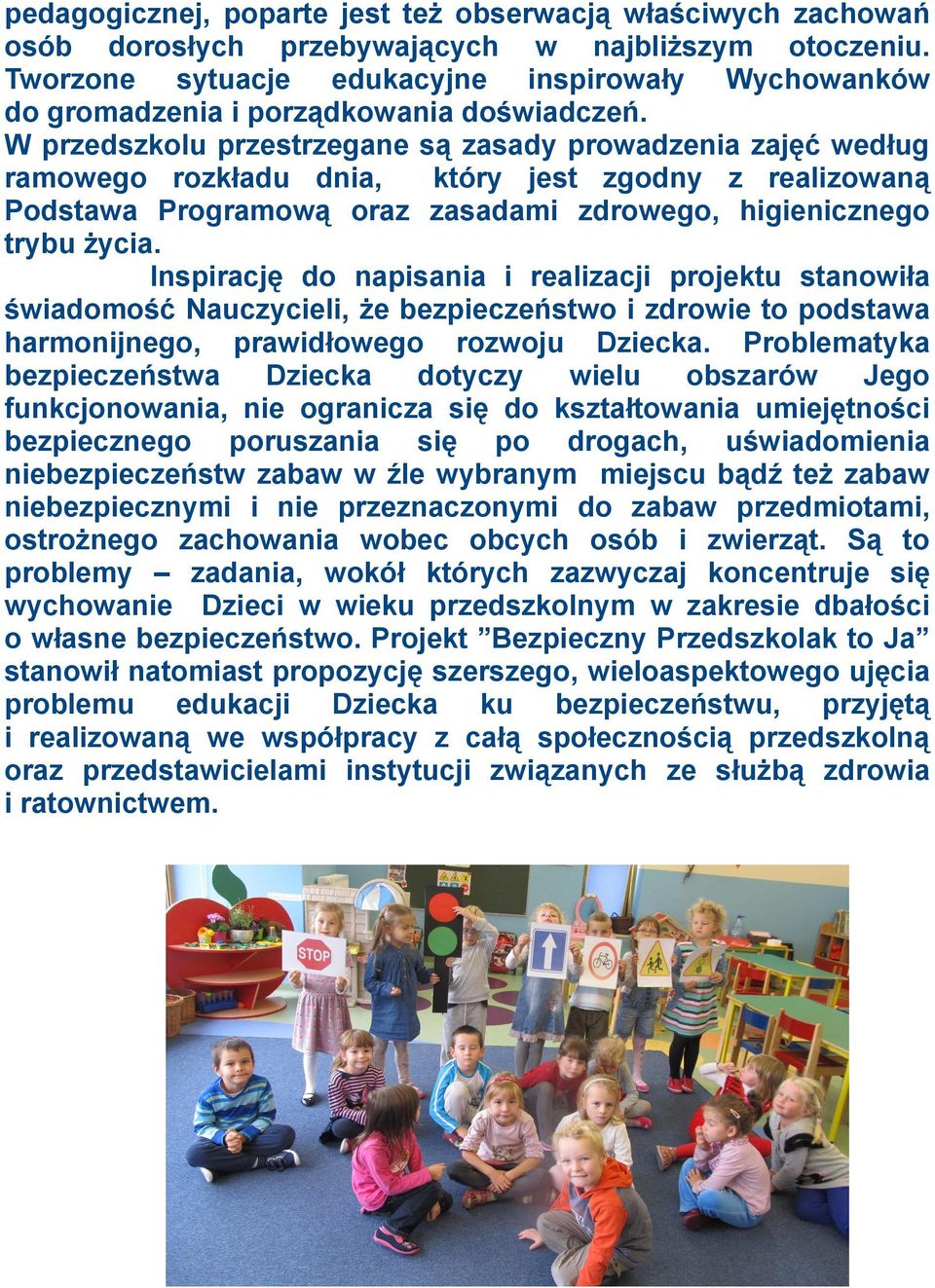 W przedszkolu przestrzegane są zasady prowadzenia zajęć według ramowego rozkładu dnia, który jest zgodny z realizowaną Podstawa Programową oraz zasadami zdrowego, higienicznego trybu życia.