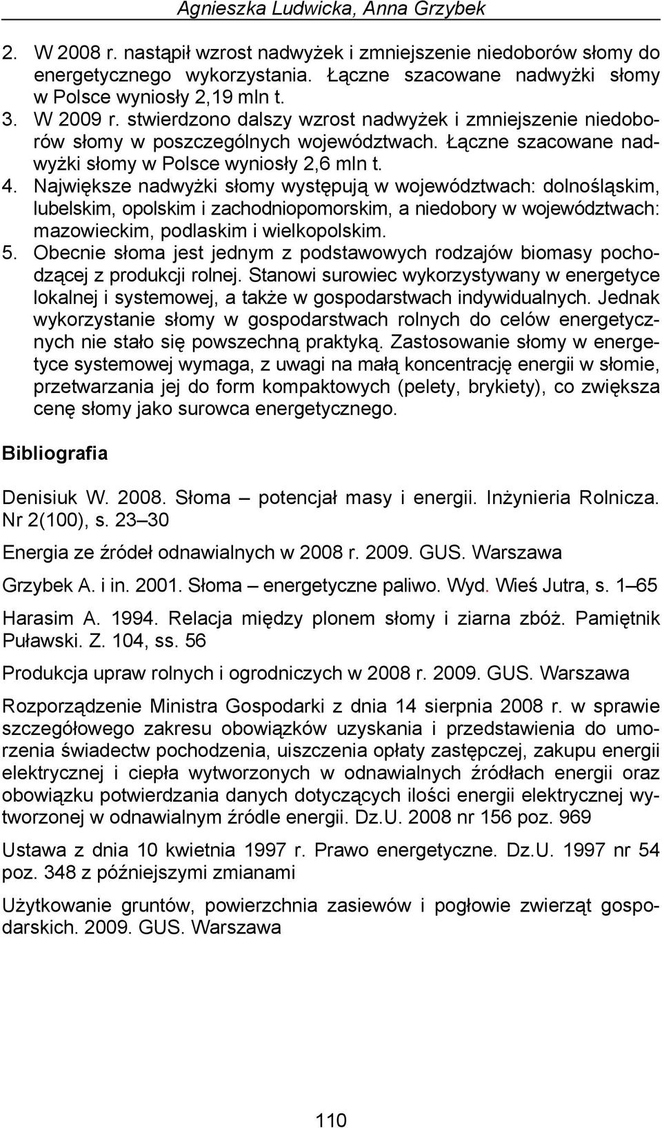 Największe nadwyżki słomy występują w województwach: dolnośląskim, lubelskim, opolskim i zachodniopomorskim, a niedobory w województwach: mazowieckim, podlaskim i wielkopolskim. 5.