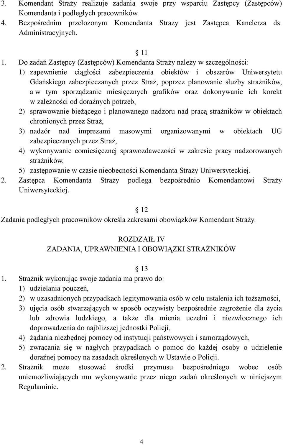 Do zadań Zastępcy (Zastępców) Komendanta Straży należy w szczególności: 1) zapewnienie ciągłości zabezpieczenia obiektów i obszarów Uniwersytetu Gdańskiego zabezpieczanych przez Straż, poprzez