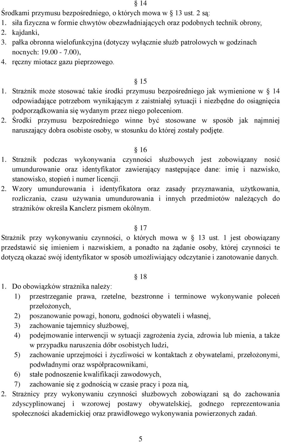 Strażnik może stosować takie środki przymusu bezpośredniego jak wymienione w 14 odpowiadające potrzebom wynikającym z zaistniałej sytuacji i niezbędne do osiągnięcia podporządkowania się wydanym