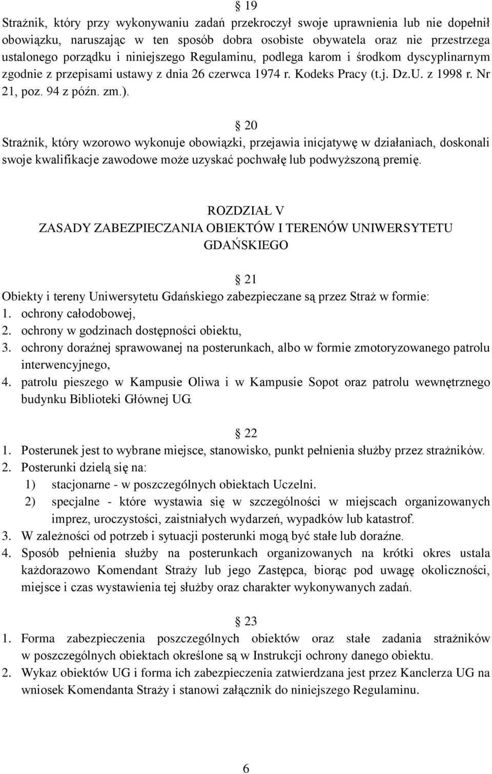 20 Strażnik, który wzorowo wykonuje obowiązki, przejawia inicjatywę w działaniach, doskonali swoje kwalifikacje zawodowe może uzyskać pochwałę lub podwyższoną premię.