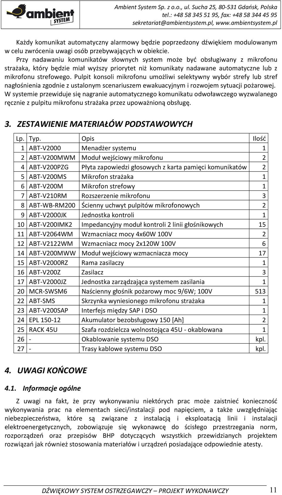 Pulpit konsoli mikrofonu umożliwi selektywny wybór strefy lub stref nagłośnienia zgodnie z ustalonym scenariuszem ewakuacyjnym i rozwojem sytuacji pożarowej.