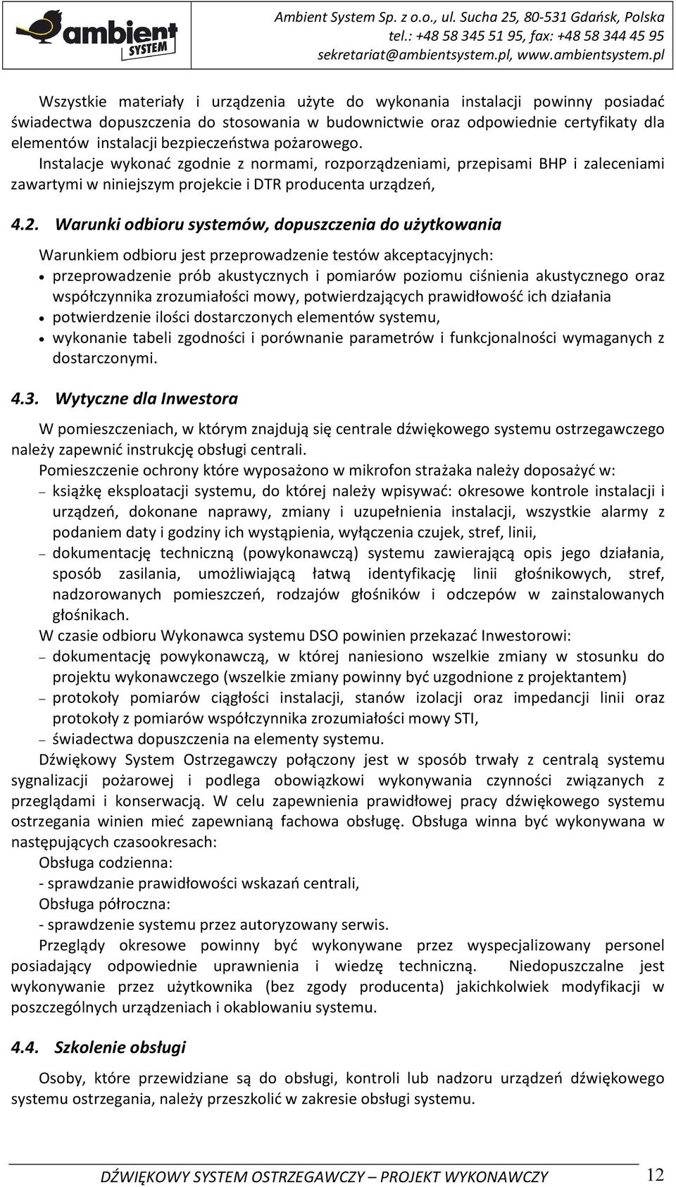 Warunki odbioru systemów, dopuszczenia do użytkowania Warunkiem odbioru jest przeprowadzenie testów akceptacyjnych: przeprowadzenie prób akustycznych i pomiarów poziomu ciśnienia akustycznego oraz