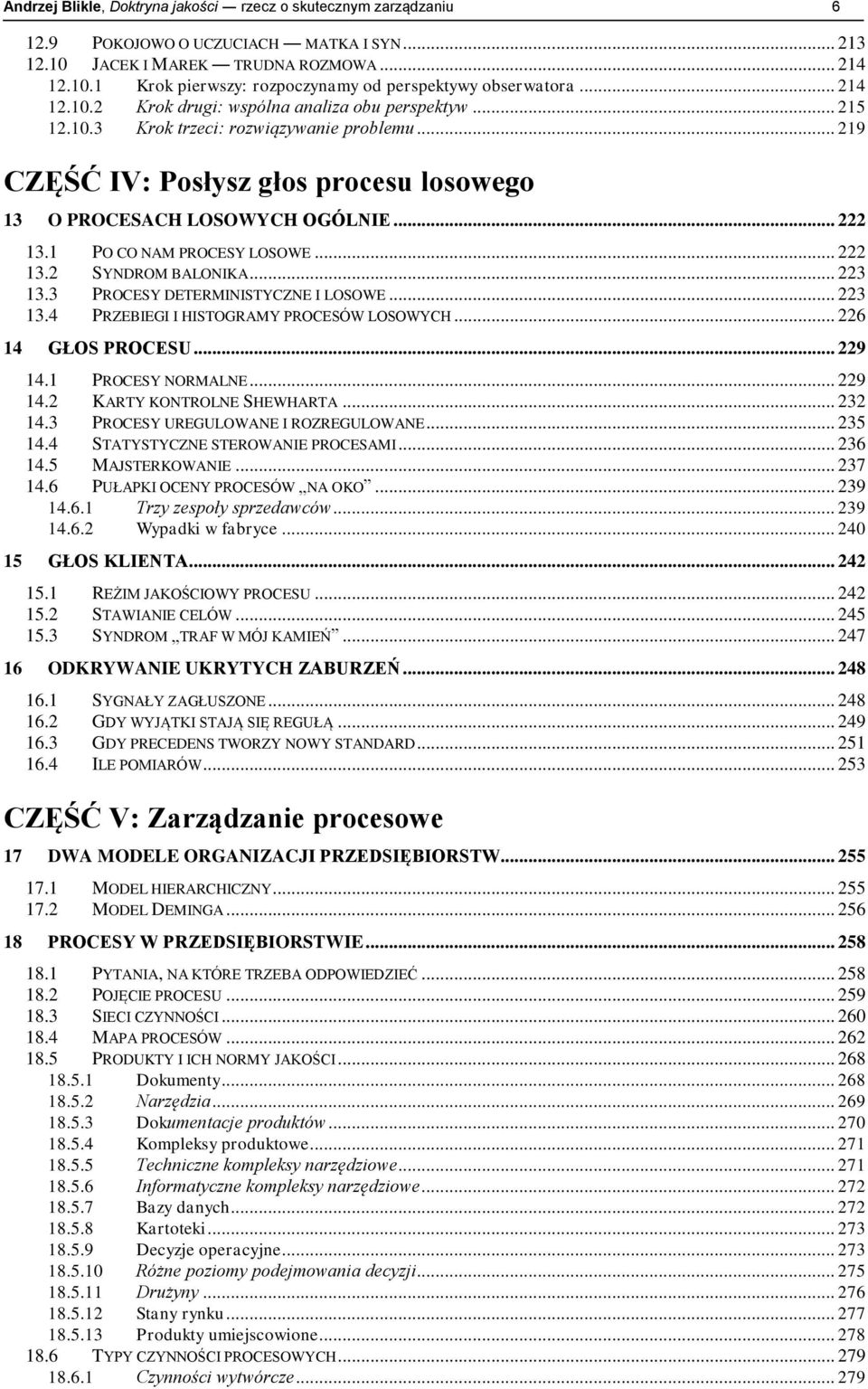 1 PO CO NAM PROCESY LOSOWE... 222 13.2 SYNDROM BALONIKA... 223 13.3 PROCESY DETERMINISTYCZNE I LOSOWE... 223 13.4 PRZEBIEGI I HISTOGRAMY PROCESÓW LOSOWYCH... 226 14 GŁOS PROCESU... 229 14.