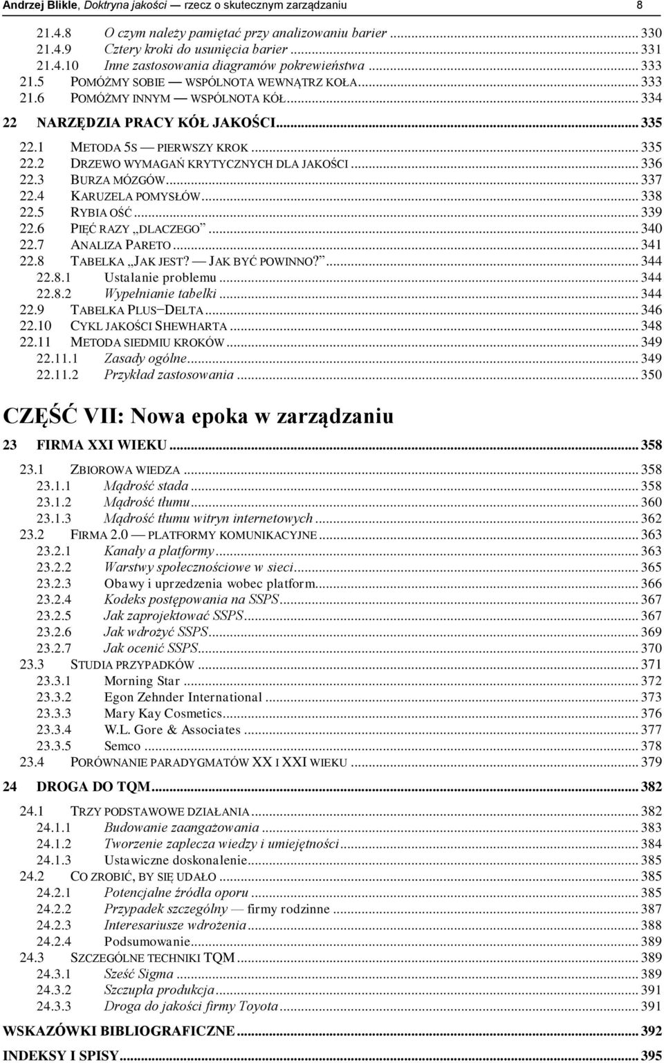 .. 336 22.3 BURZA MÓZGÓW... 337 22.4 KARUZELA POMYSŁÓW... 338 22.5 RYBIA OŚĆ... 339 22.6 PIĘĆ RAZY DLACZEGO... 340 22.7 ANALIZA PARETO... 341 22.8 TABELKA JAK JEST? JAK BYĆ POWINNO?... 344 22.8.1 Ustalanie problemu.