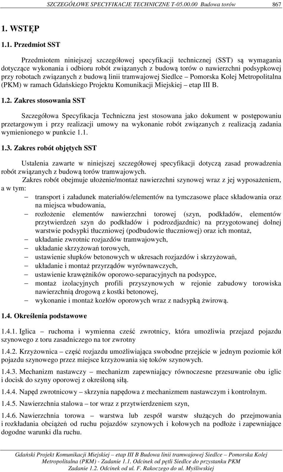 1. Przedmiot SST Przedmiotem niniejszej szczegółowej specyfikacji technicznej (SST) są wymagania dotyczące wykonania i odbioru robót związanych z budową torów o nawierzchni podsypkowej przy robotach