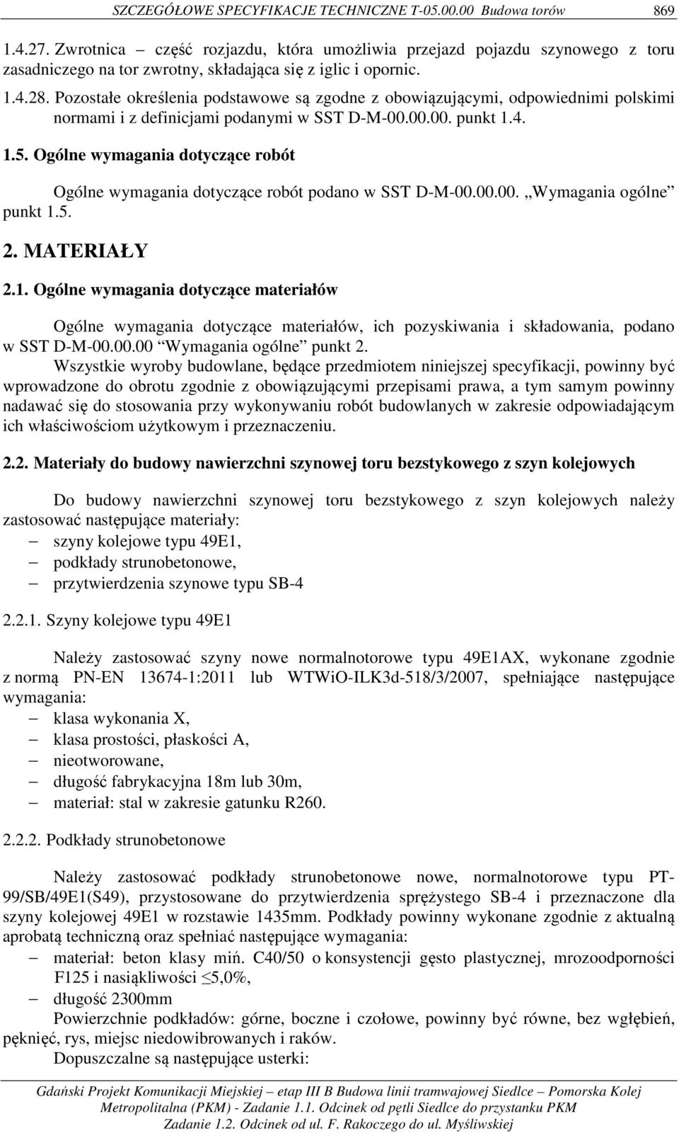 Pozostałe określenia podstawowe są zgodne z obowiązującymi, odpowiednimi polskimi normami i z definicjami podanymi w SST D-M-00.00.00. punkt 1.4. 1.5.