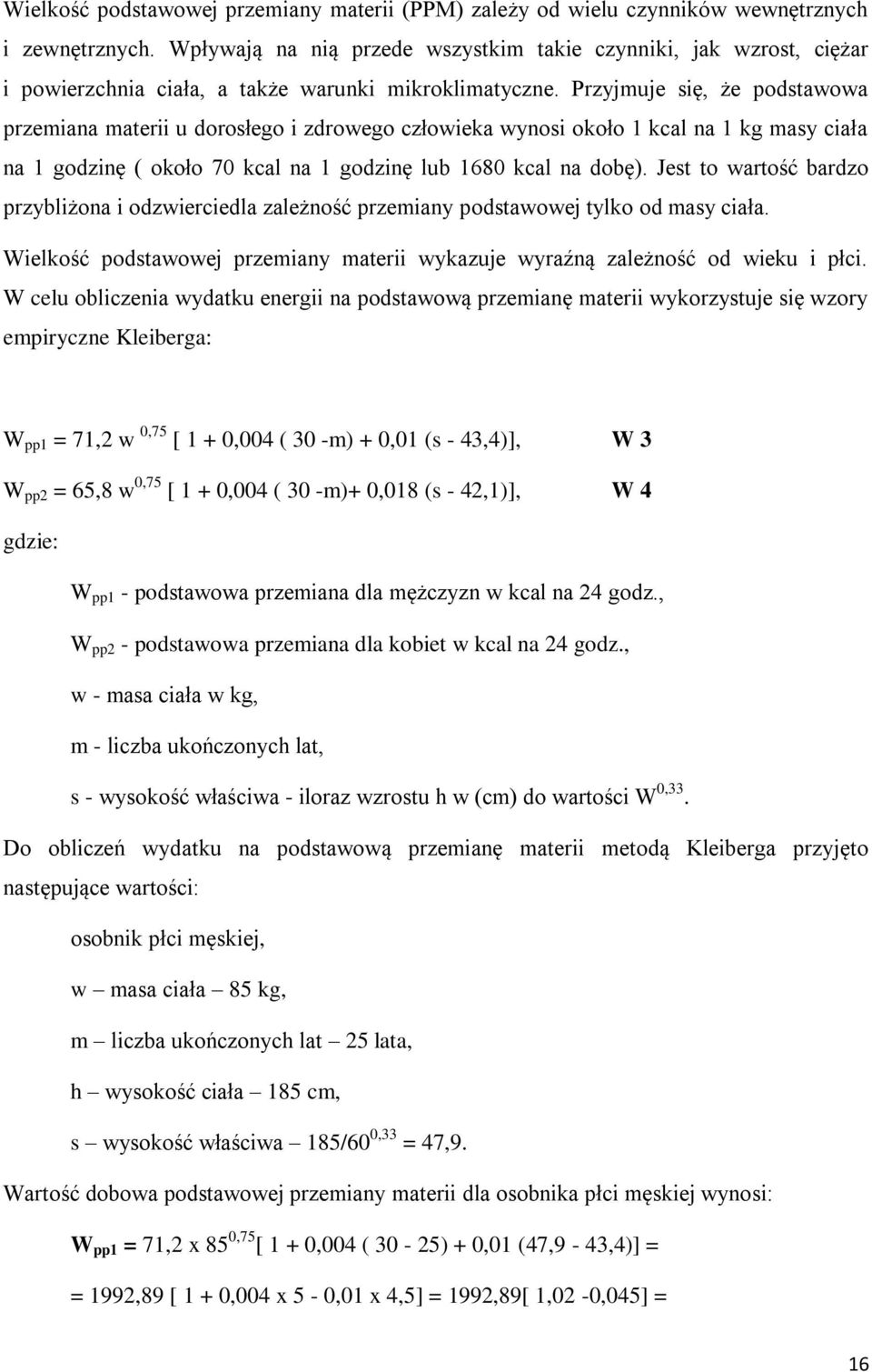 Przyjmuje się, że podstawowa przemiana materii u dorosłego i zdrowego człowieka wynosi około 1 kcal na 1 kg masy ciała na 1 godzinę ( około 70 kcal na 1 godzinę lub 1680 kcal na dobę).