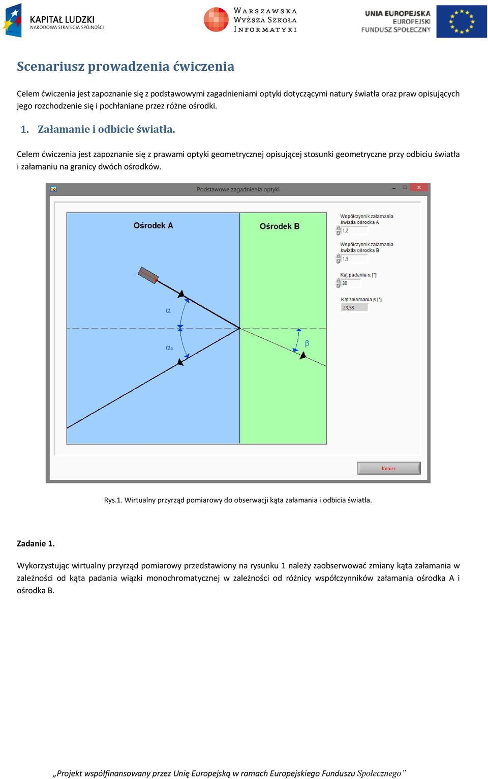 Celem ćwiczenia jest zapoznanie się z prawami optyki geometrycznej opisującej stosunki geometryczne przy odbiciu światła i załamaniu na granicy dwóch ośrodków. Rys.1.