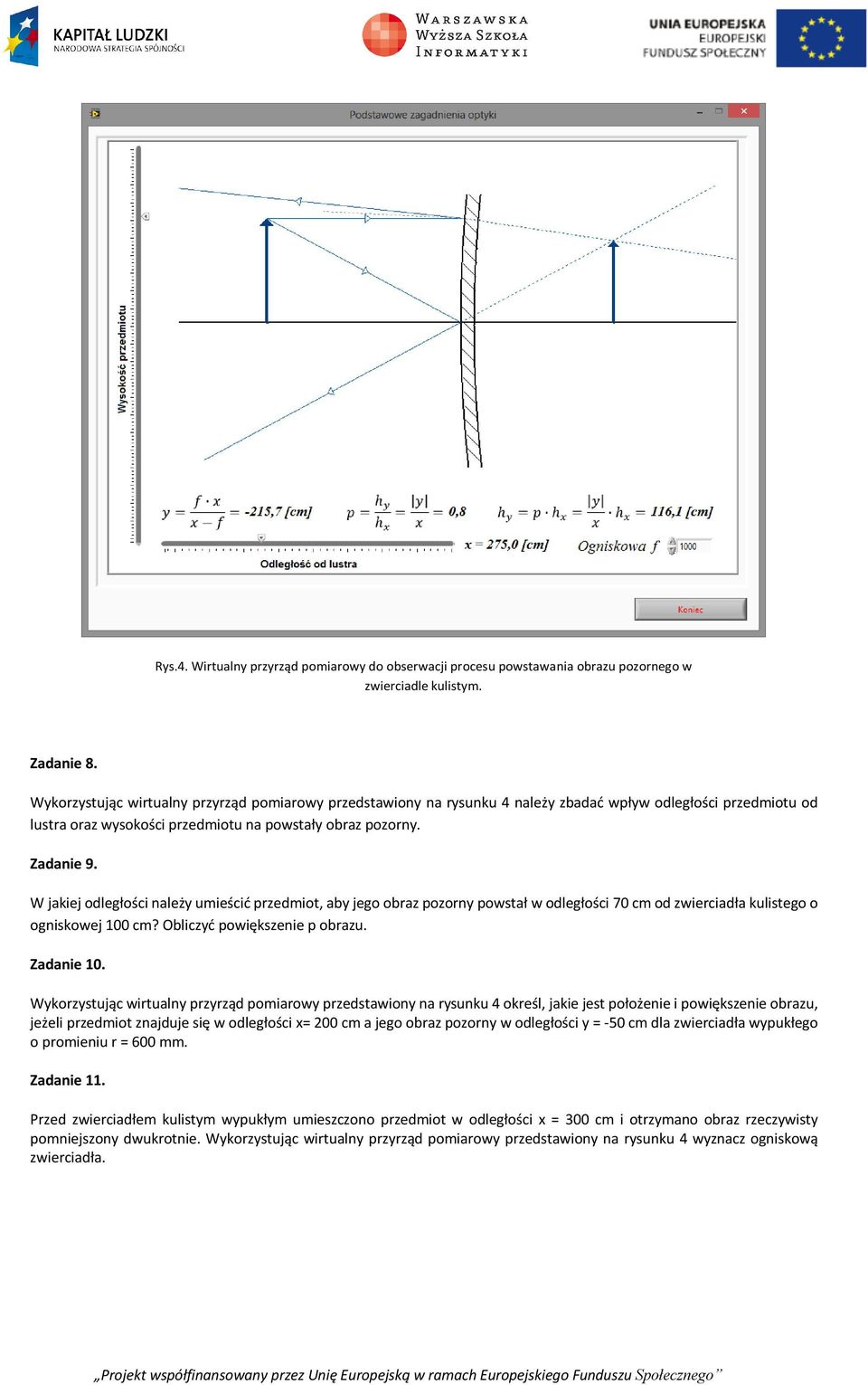 W jakiej odległości należy umieścić przedmiot, aby jego obraz pozorny powstał w odległości 70 cm od zwierciadła kulistego o ogniskowej 100 cm? Obliczyć powiększenie p obrazu. Zadanie 10.