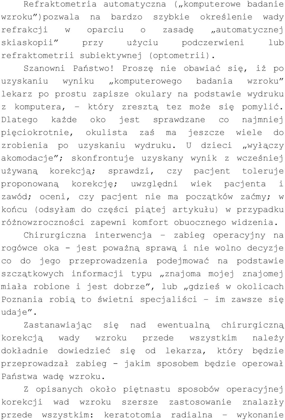 Proszę nie obawiać się, iż po uzyskaniu wyniku komputerowego badania wzroku lekarz po prostu zapisze okulary na podstawie wydruku z komputera, który zresztą tez może się pomylić.