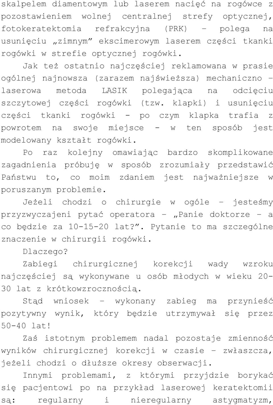 Jak też ostatnio najczęściej reklamowana w prasie ogólnej najnowsza (zarazem najświeższa) mechaniczno laserowa metoda LASIK polegająca na odcięciu szczytowej części rogówki (tzw.