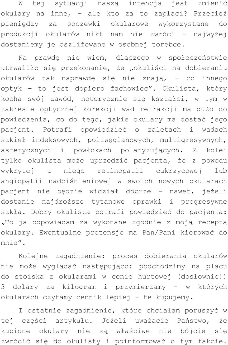 Na prawdę nie wiem, dlaczego w społeczeństwie utrwaliło się przekonanie, że okuliści na dobieraniu okularów tak naprawdę się nie znają, co innego optyk to jest dopiero fachowiec.